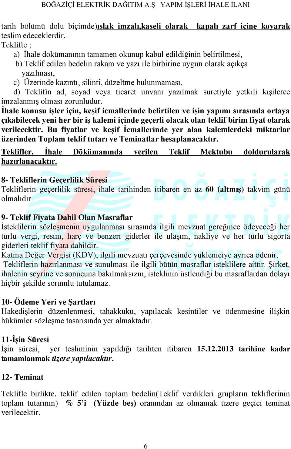 düzeltme bulunmaması, d) Teklifin ad, soyad veya ticaret unvanı yazılmak suretiyle yetkili kişilerce imzalanmış olması zorunludur.