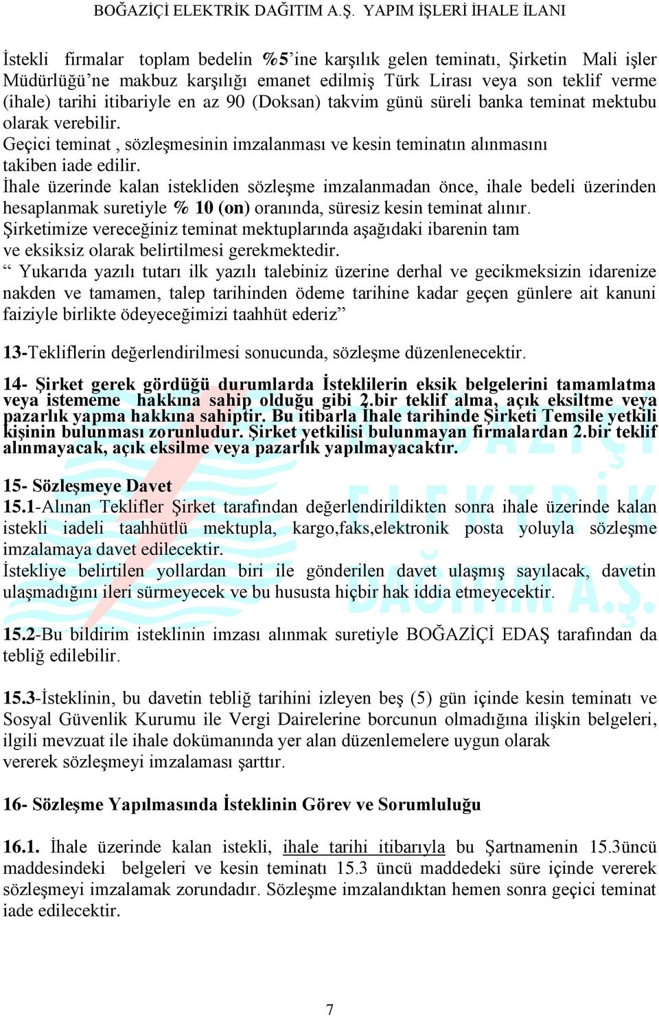 İhale üzerinde kalan istekliden sözleşme imzalanmadan önce, ihale bedeli üzerinden hesaplanmak suretiyle % 10 (on) oranında, süresiz kesin teminat alınır.