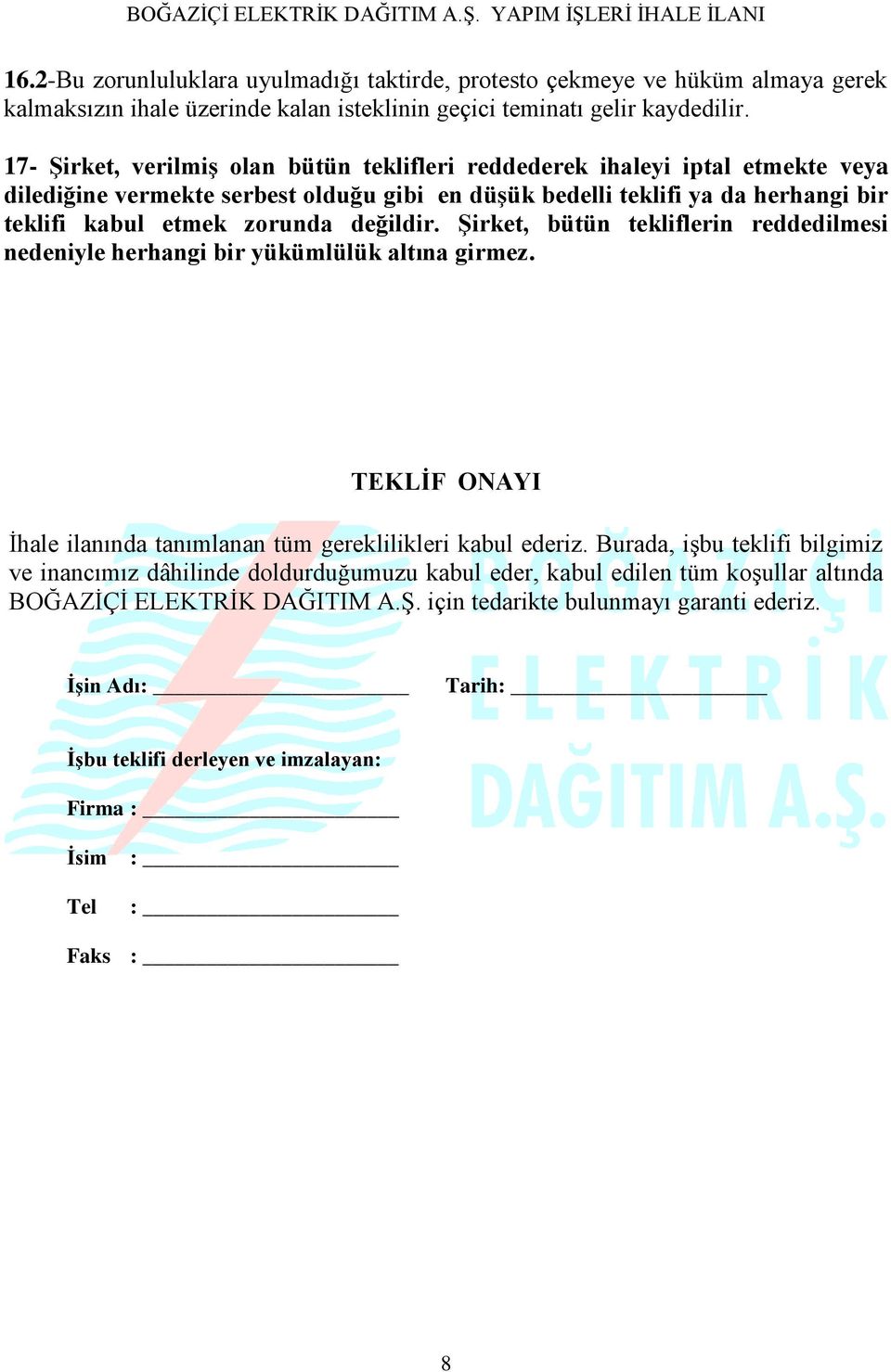 değildir. Şirket, bütün tekliflerin reddedilmesi nedeniyle herhangi bir yükümlülük altına girmez. TEKLİF ONAYI İhale ilanında tanımlanan tüm gereklilikleri kabul ederiz.