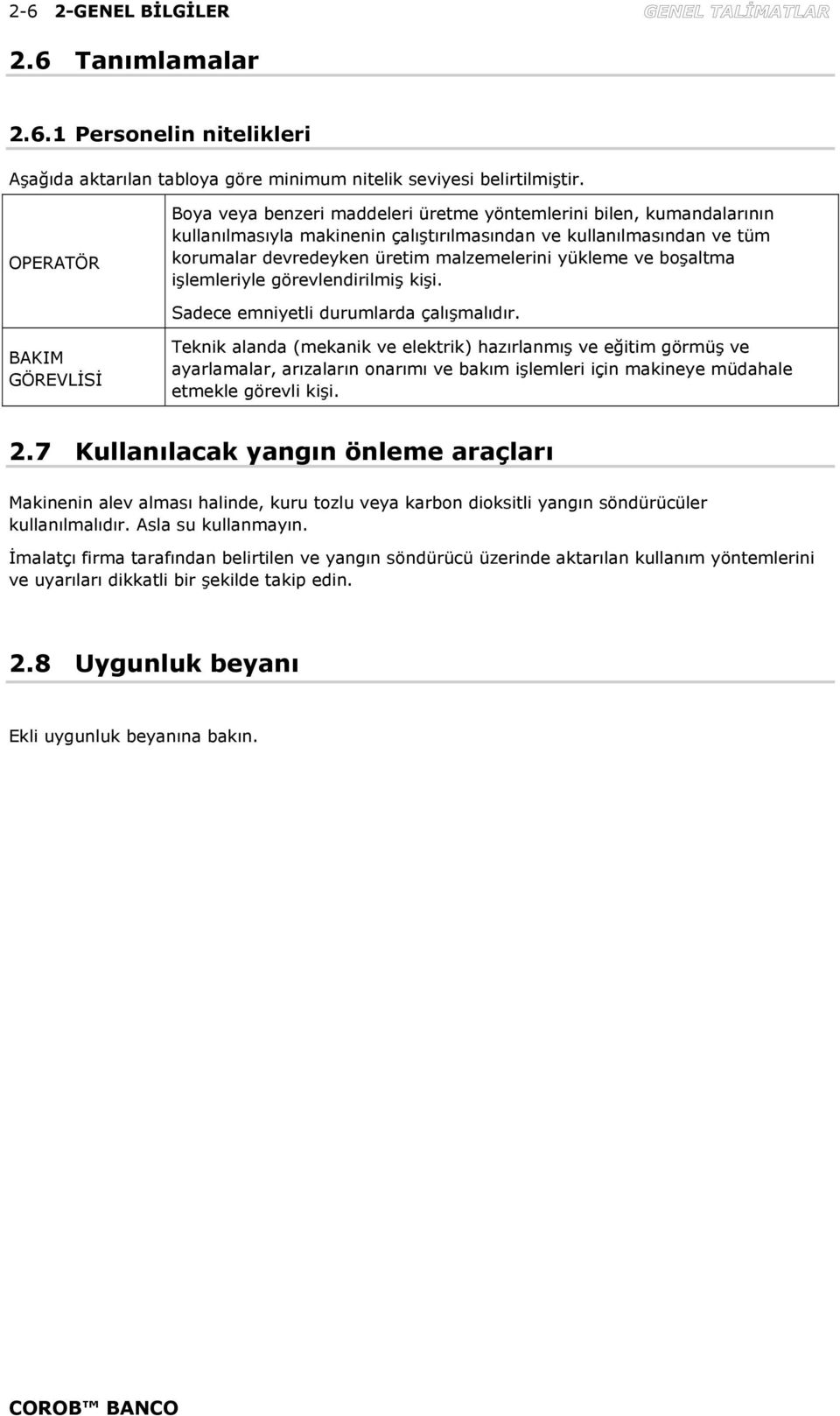 yükleme ve boşaltma işlemleriyle görevlendirilmiş kişi. Sadece emniyetli durumlarda çalışmalıdır.