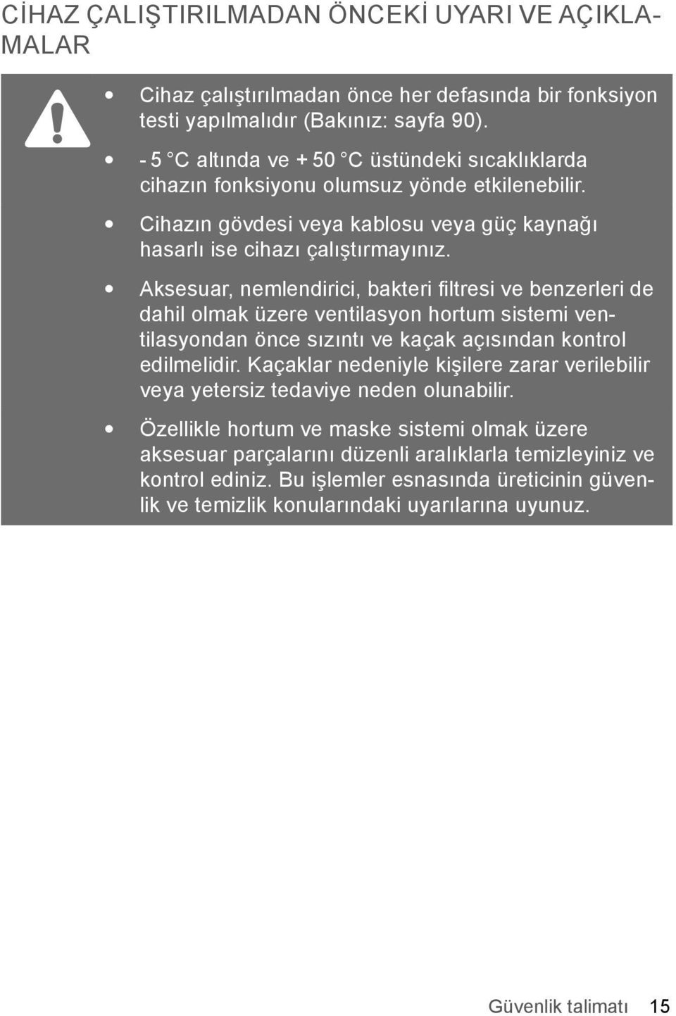 Aksesuar, nemlendirici, bakteri fi ltresi ve benzerleri de dahil olmak üzere ventilasyon hortum sistemi ventilasyondan önce sızıntı ve kaçak açısından kontrol edilmelidir.