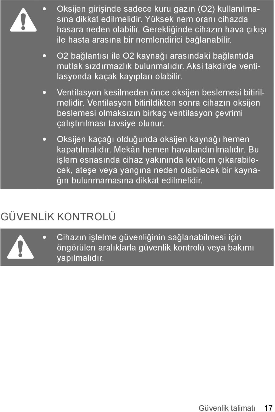 Aksi takdirde ventilasyonda kaçak kayıpları olabilir. Ventilasyon kesilmeden önce oksijen beslemesi bitirilmelidir.