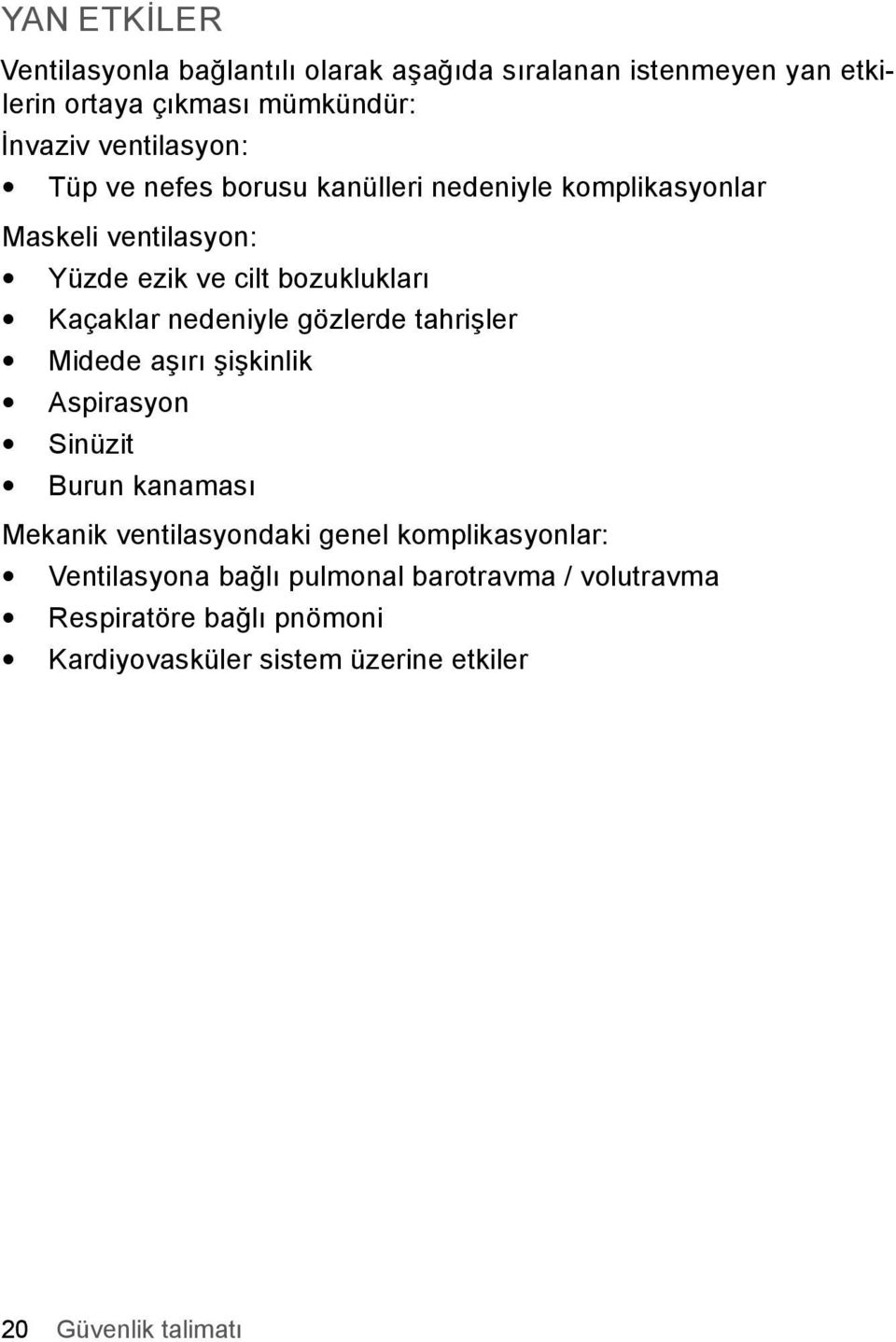 nedeniyle gözlerde tahrişler Midede aşırı şişkinlik Aspirasyon Sinüzit Burun kanaması Mekanik ventilasyondaki genel