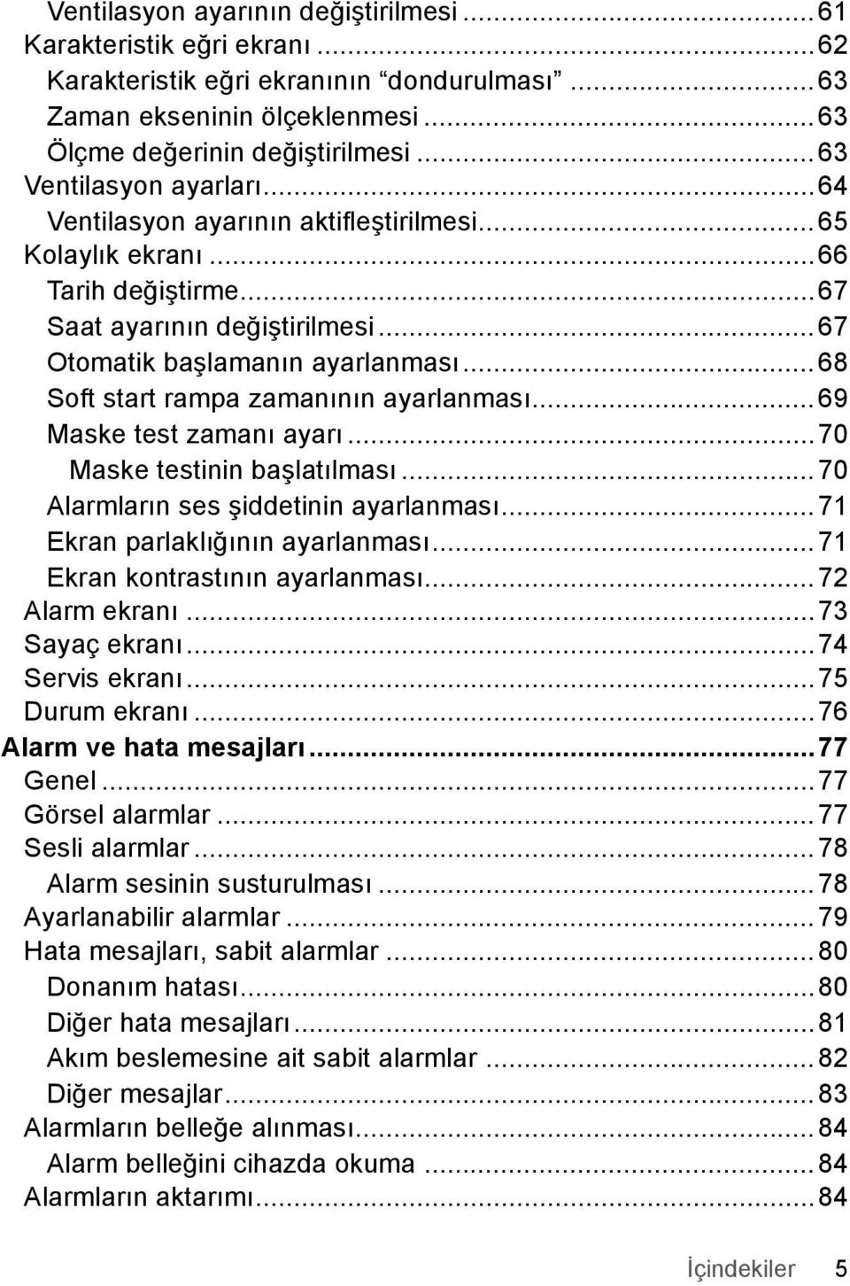 ..68 Soft start rampa zamanının ayarlanması...69 Maske test zamanı ayarı...70 Maske testinin başlatılması...70 Alarmların ses şiddetinin ayarlanması...71 Ekran parlaklığının ayarlanması.