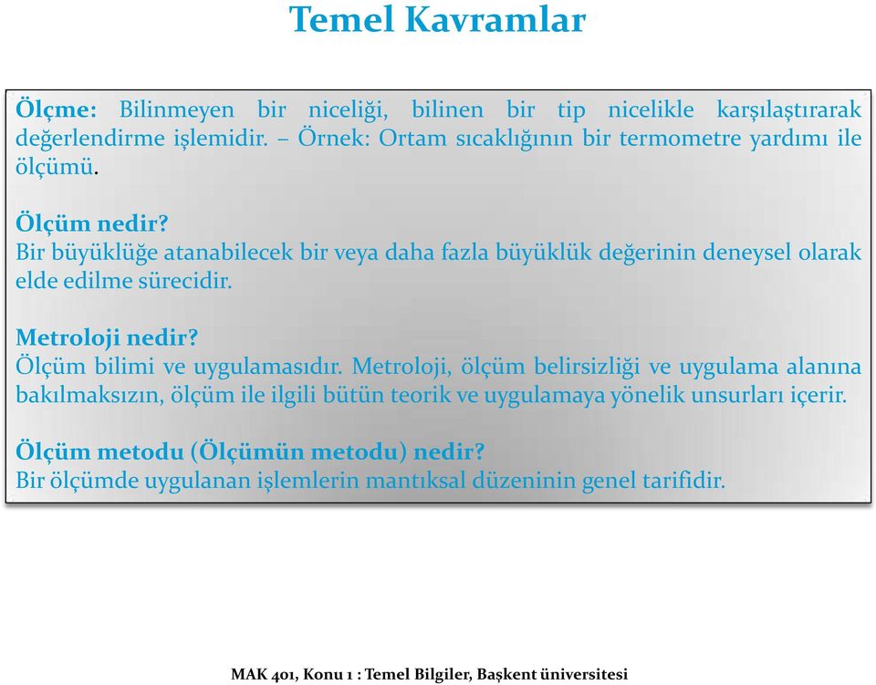 Bir büyüklüğe atanabilecek bir veya daha fazla büyüklük değerinin deneysel olarak elde edilme sürecidir. Metroloji nedir? Ölçüm bilimi ve uygulamasıdır.