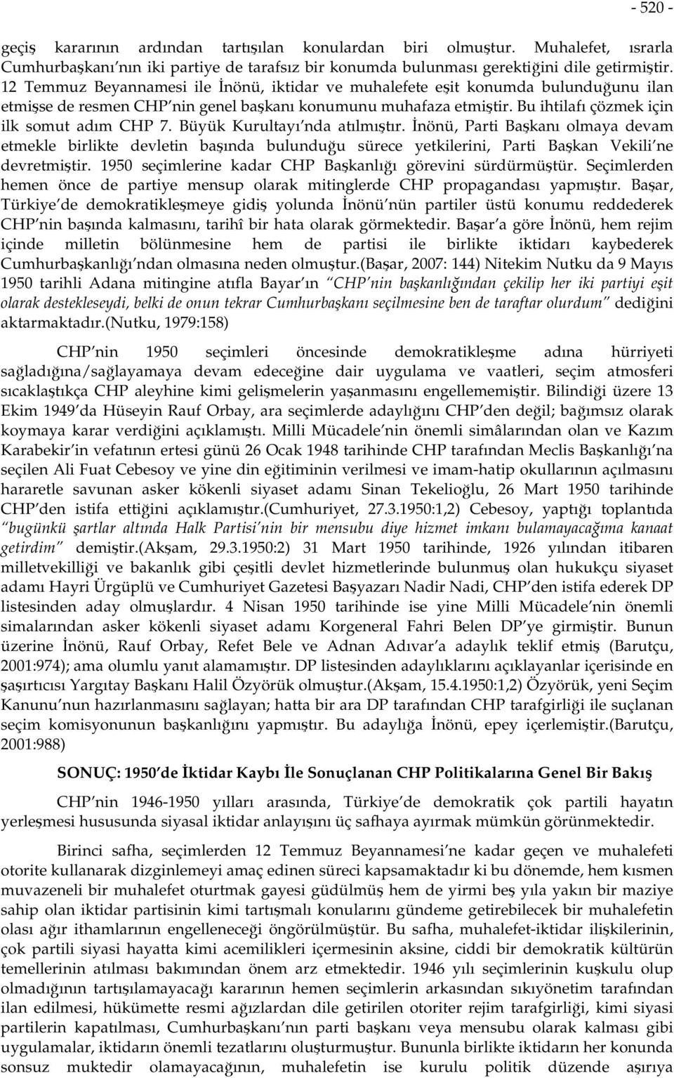 Büyük Kurultayı nda atılmıştır. İnönü, Parti Başkanı olmaya devam etmekle birlikte devletin başında bulunduğu sürece yetkilerini, Parti Başkan Vekili ne devretmiştir.