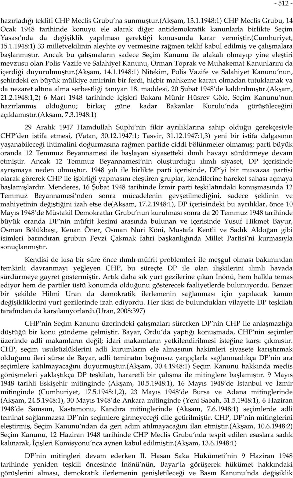 Ancak bu çalışmaların sadece Seçim Kanunu ile alakalı olmayıp yine eleştiri mevzusu olan Polis Vazife ve Salahiyet Kanunu, Orman Toprak ve Muhakemat Kanunlarını da içerdiği duyurulmuştur.(akşam, 14