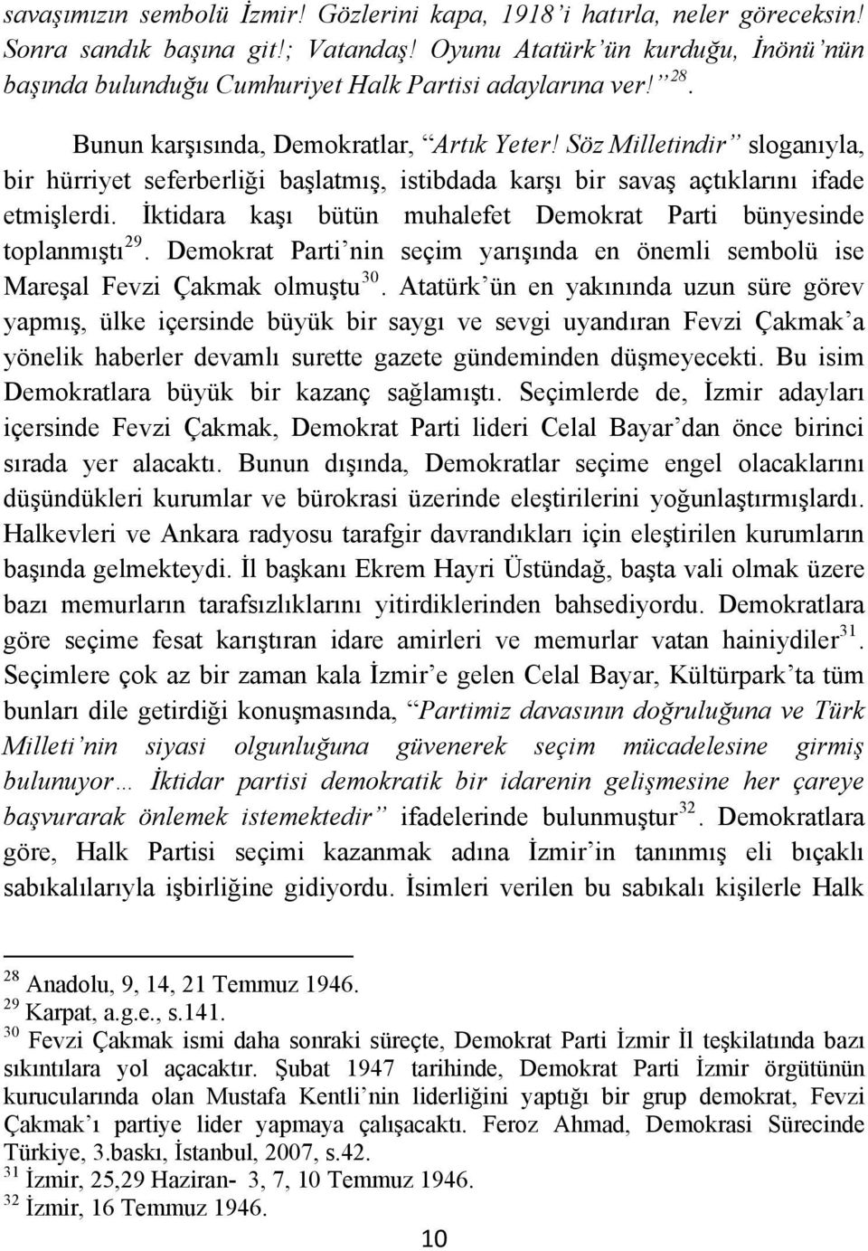 Söz Milletindir sloganıyla, bir hürriyet seferberliği başlatmış, istibdada karşı bir savaş açtıklarını ifade etmişlerdi. İktidara kaşı bütün muhalefet Demokrat Parti bünyesinde toplanmıştı 29.