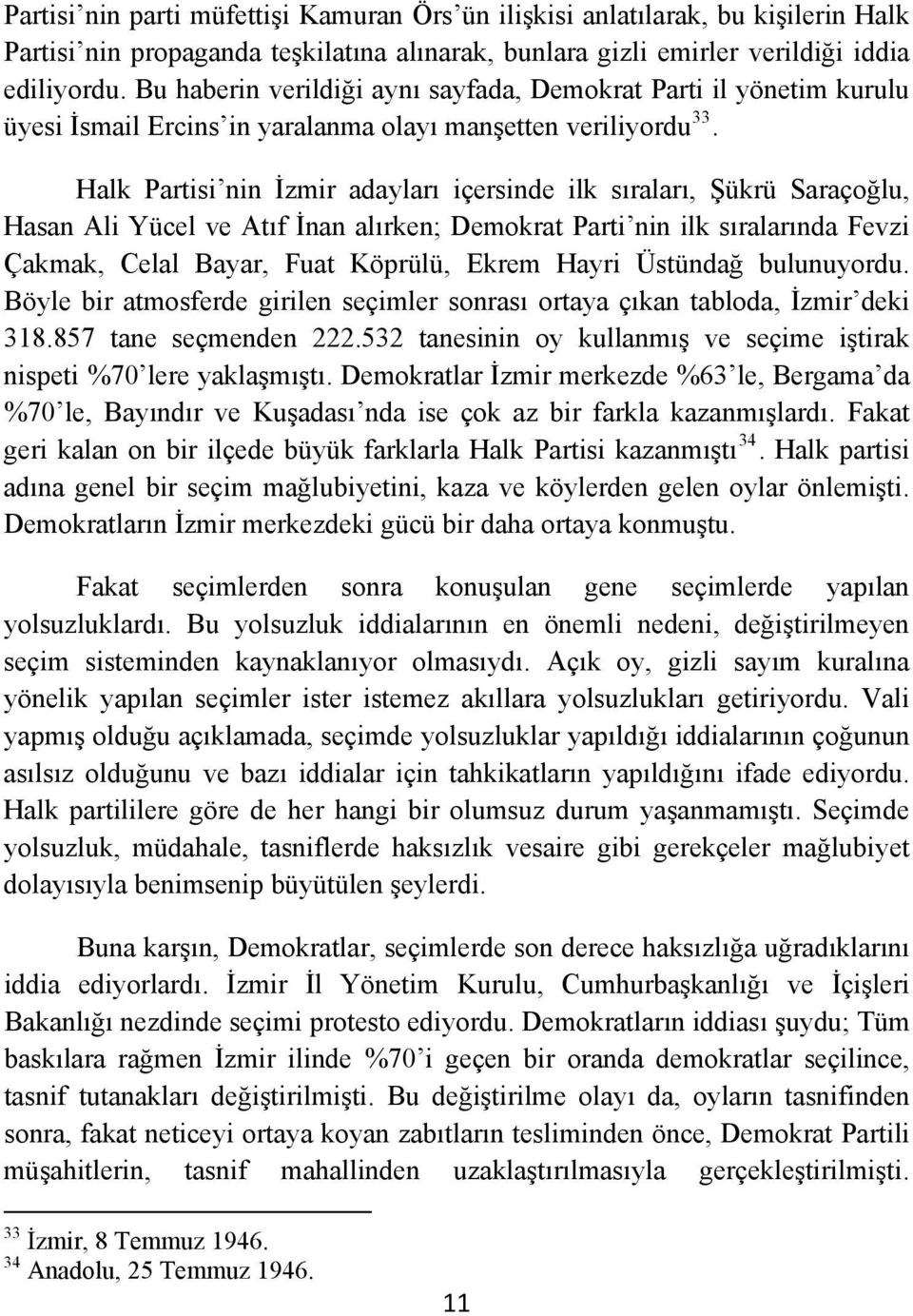 Halk Partisi nin İzmir adayları içersinde ilk sıraları, Şükrü Saraçoğlu, Hasan Ali Yücel ve Atıf İnan alırken; Demokrat Parti nin ilk sıralarında Fevzi Çakmak, Celal Bayar, Fuat Köprülü, Ekrem Hayri