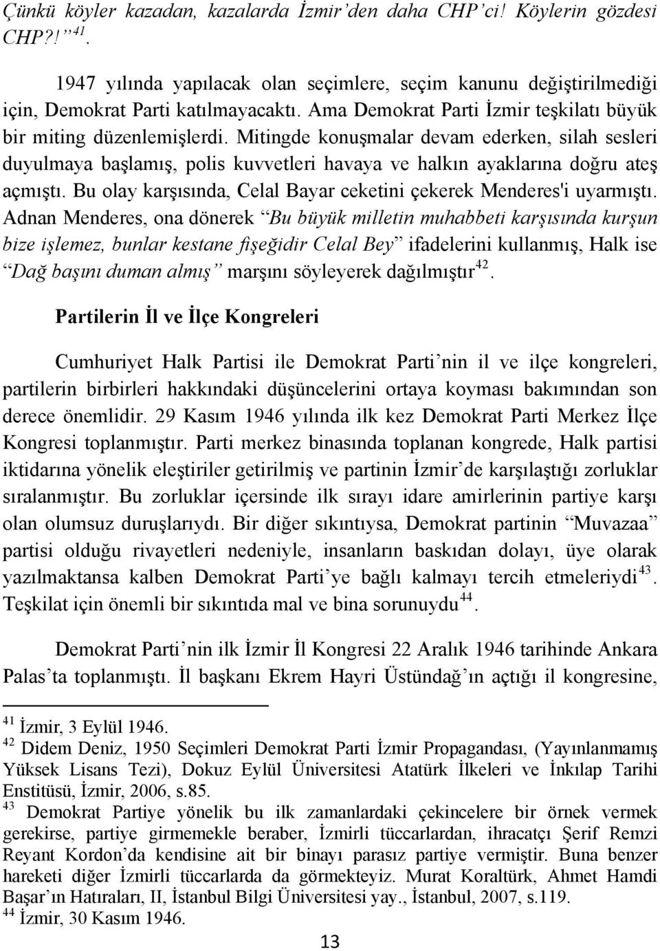 Mitingde konuşmalar devam ederken, silah sesleri duyulmaya başlamış, polis kuvvetleri havaya ve halkın ayaklarına doğru ateş açmıştı.