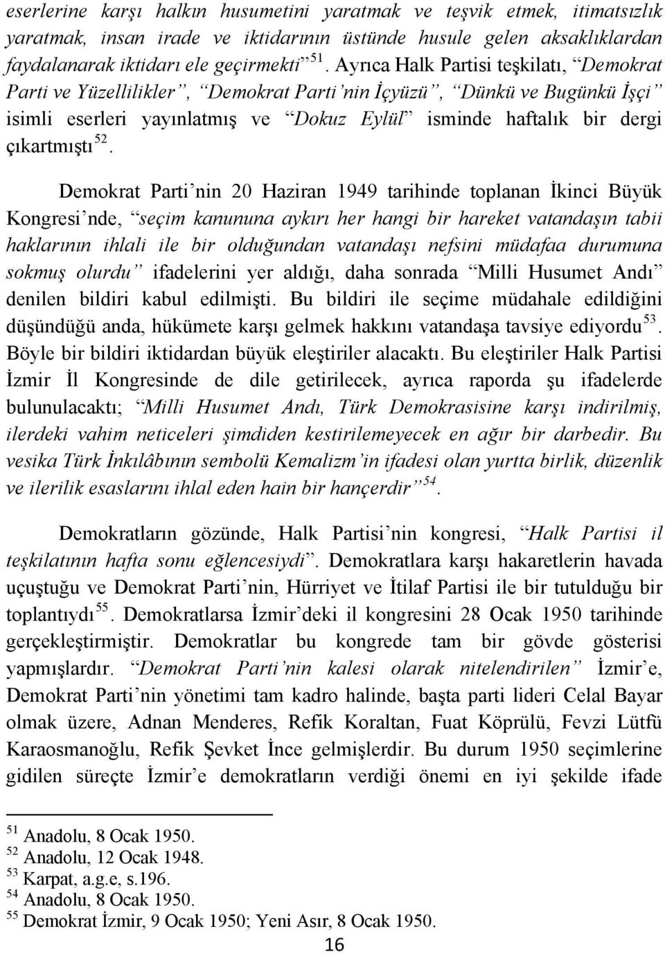 Demokrat Parti nin 20 Haziran 1949 tarihinde toplanan İkinci Büyük Kongresi nde, seçim kanununa aykırı her hangi bir hareket vatandaşın tabii haklarının ihlali ile bir olduğundan vatandaşı nefsini