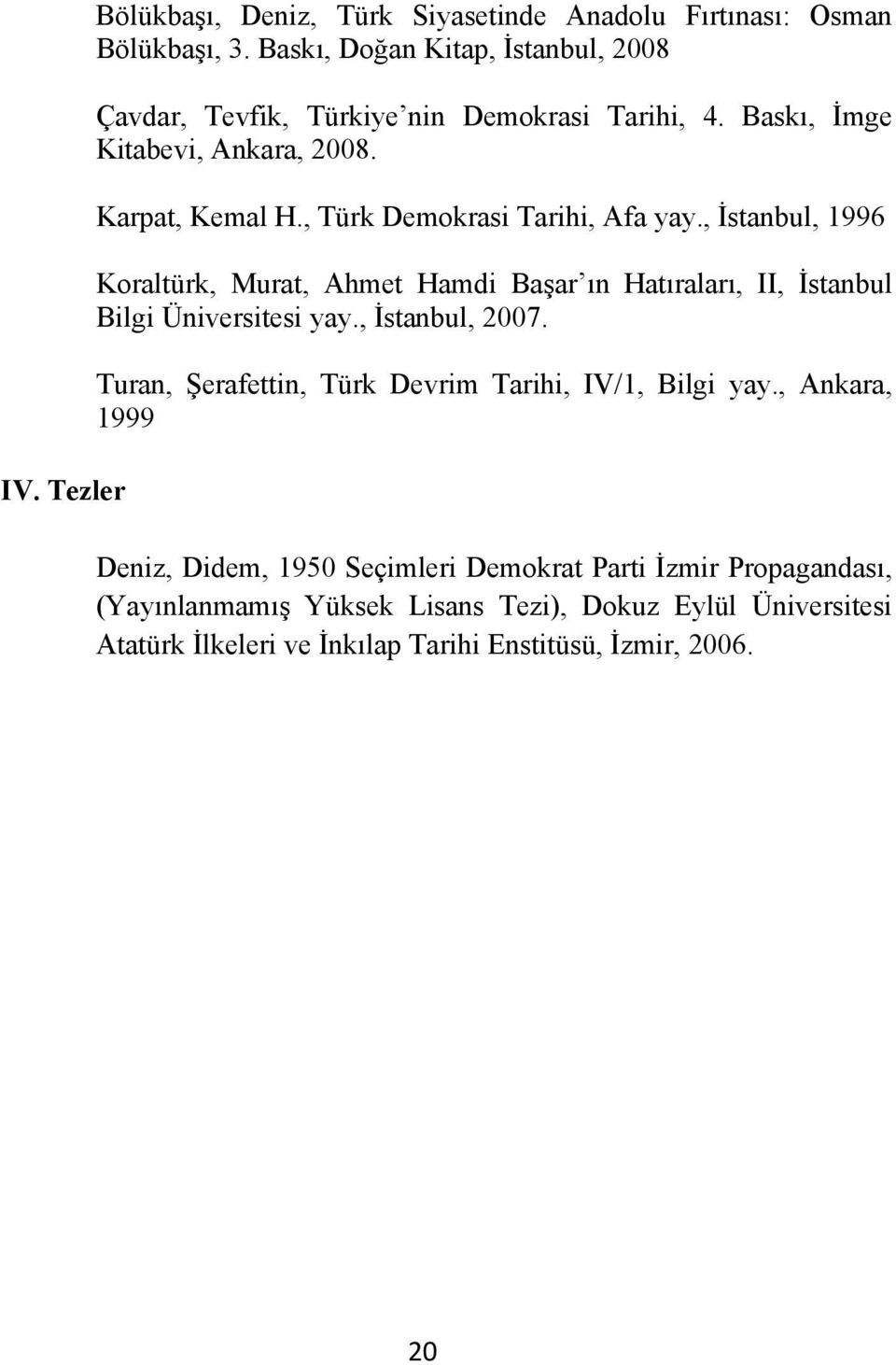 , Türk Demokrasi Tarihi, Afa yay., İstanbul, 1996 Koraltürk, Murat, Ahmet Hamdi Başar ın Hatıraları, II, İstanbul Bilgi Üniversitesi yay., İstanbul, 2007.