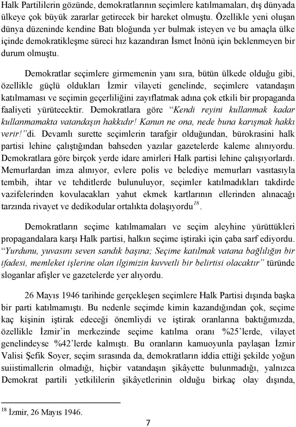 Demokratlar seçimlere girmemenin yanı sıra, bütün ülkede olduğu gibi, özellikle güçlü oldukları İzmir vilayeti genelinde, seçimlere vatandaşın katılmaması ve seçimin geçerliliğini zayıflatmak adına