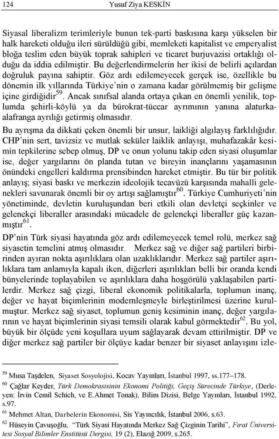 Göz ardı edilemeyecek gerçek ise, özellikle bu dönemin ilk yıllarında Türkiye nin o zamana kadar görülmemiş bir gelişme içine girdiğidir 59.