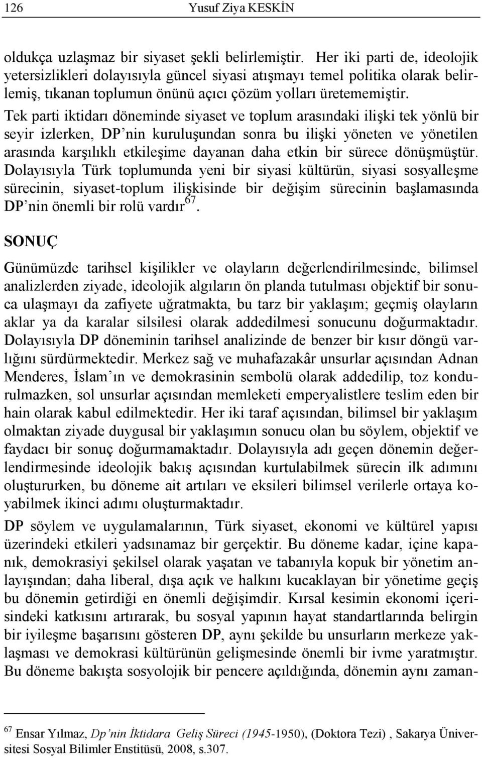 Tek parti iktidarı döneminde siyaset ve toplum arasındaki ilişki tek yönlü bir seyir izlerken, DP nin kuruluşundan sonra bu ilişki yöneten ve yönetilen arasında karşılıklı etkileşime dayanan daha