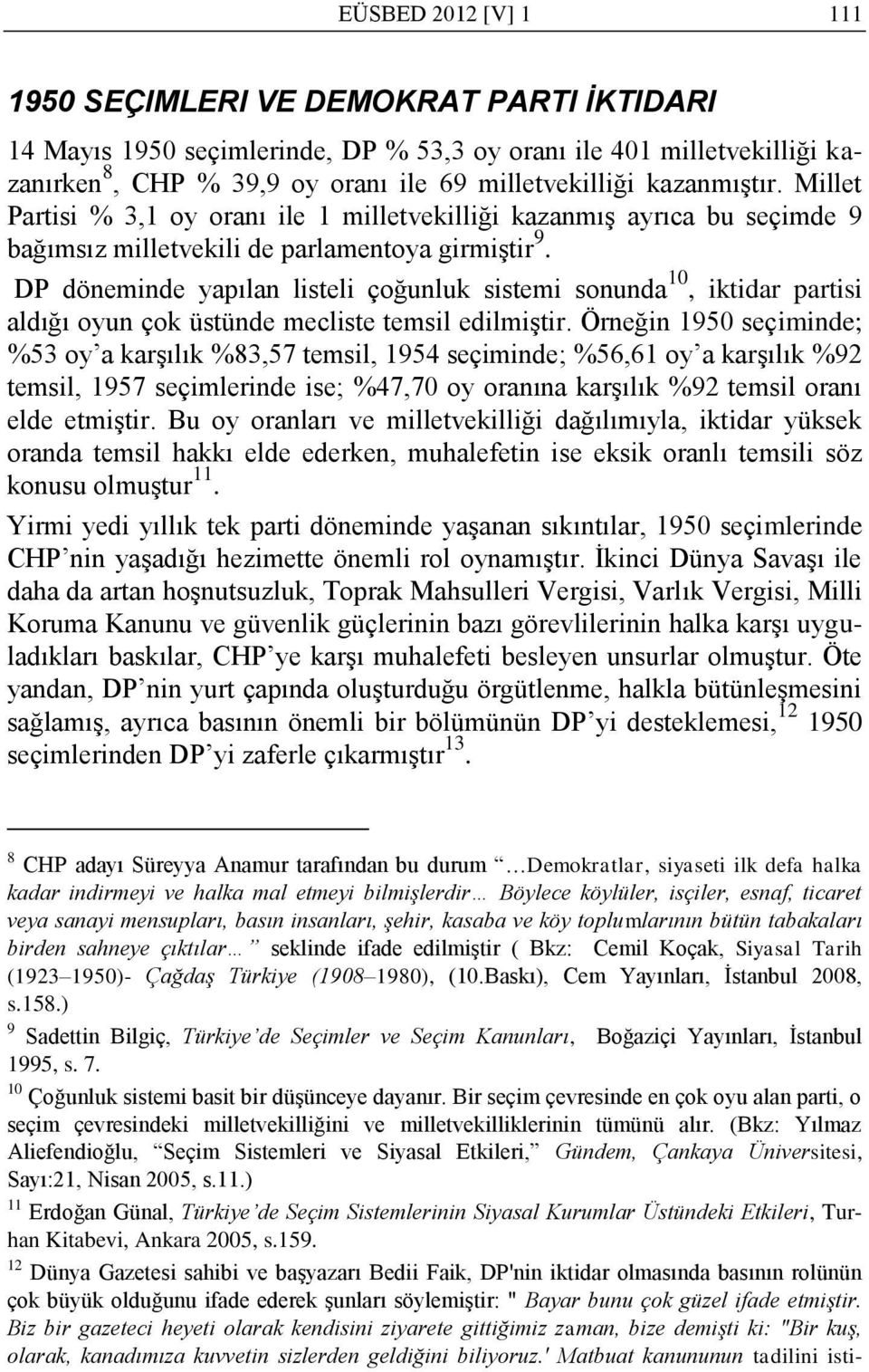 DP döneminde yapılan listeli çoğunluk sistemi sonunda 10, iktidar partisi aldığı oyun çok üstünde mecliste temsil edilmiştir.