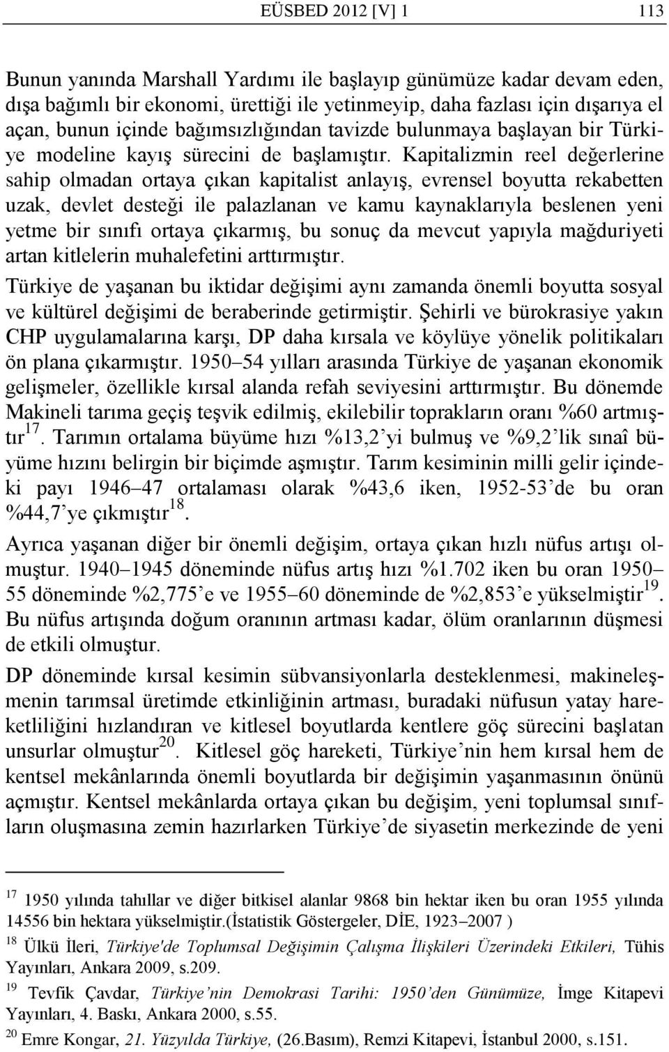 Kapitalizmin reel değerlerine sahip olmadan ortaya çıkan kapitalist anlayış, evrensel boyutta rekabetten uzak, devlet desteği ile palazlanan ve kamu kaynaklarıyla beslenen yeni yetme bir sınıfı