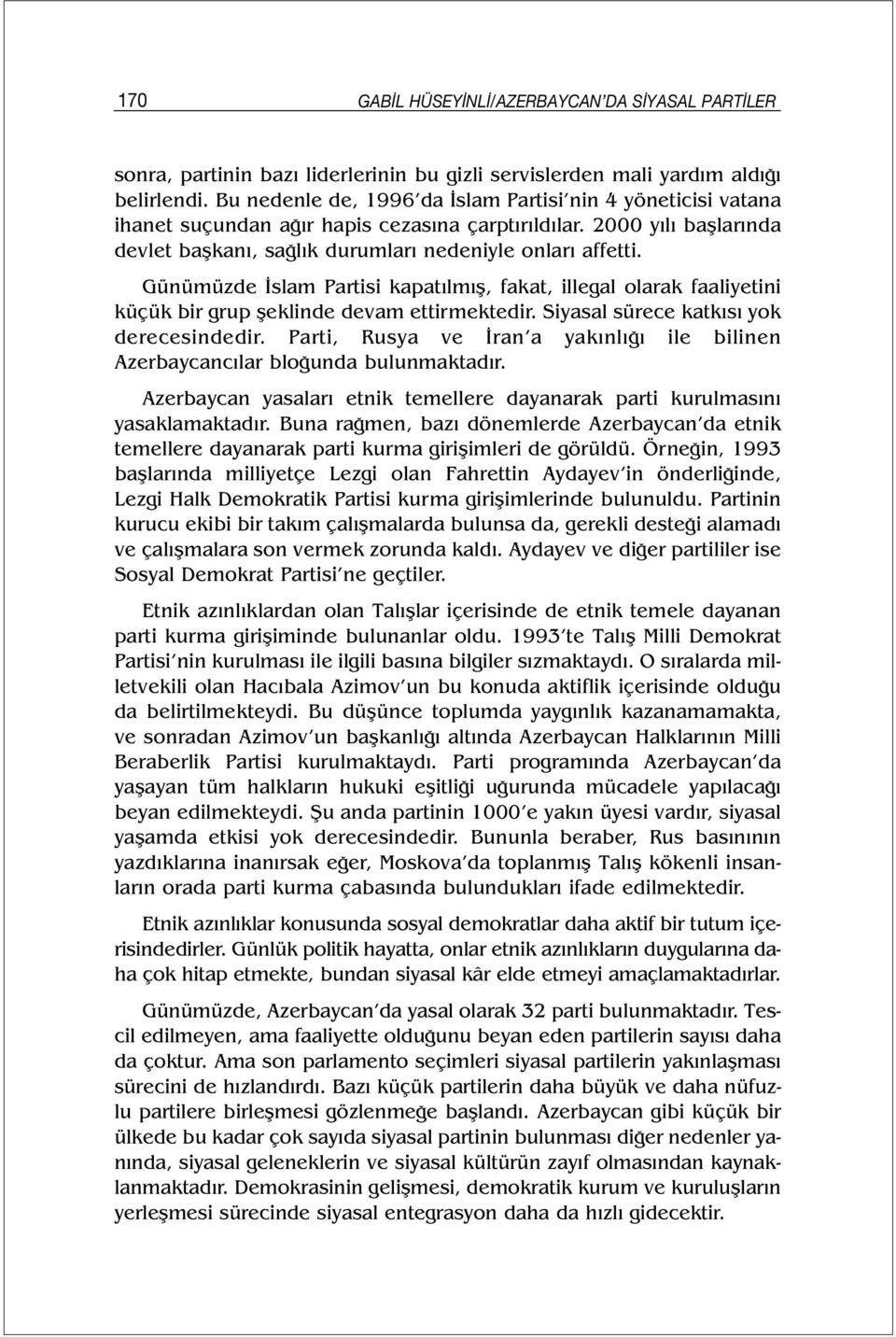 Günümüzde İslam Partisi kapatılmış, fakat, illegal olarak faaliyetini küçük bir grup şeklinde devam ettirmektedir. Siyasal sürece katkısı yok derecesindedir.