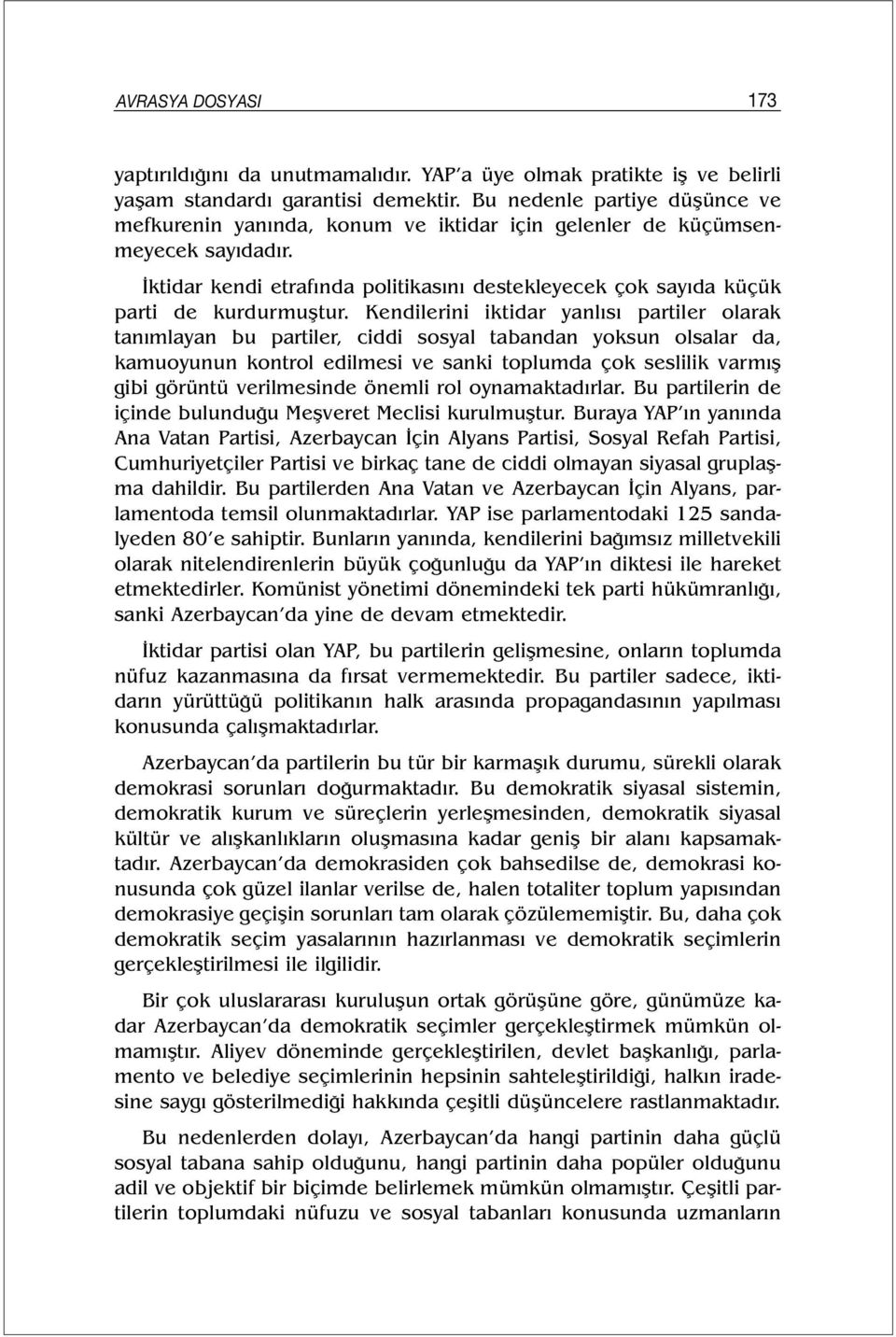 İktidar kendi etrafında politikasını destekleyecek çok sayıda küçük parti de kurdurmuştur.