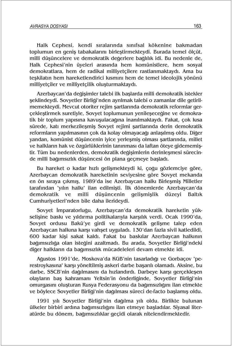 Bu nedenle de, Halk Cephesi nin üyeleri arasında hem komünistlere, hem sosyal demokratlara, hem de radikal milliyetçilere rastlanmaktaydı.