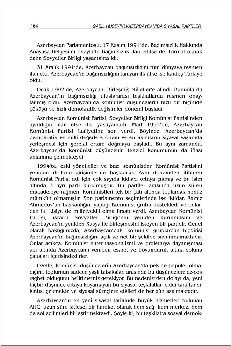 Azerbaycan ın bağımsızlığını tanıyan ilk ülke ise kardeş Türkiye oldu. Ocak 1992 de, Azerbaycan, Birleşmiş Milletler e alındı.