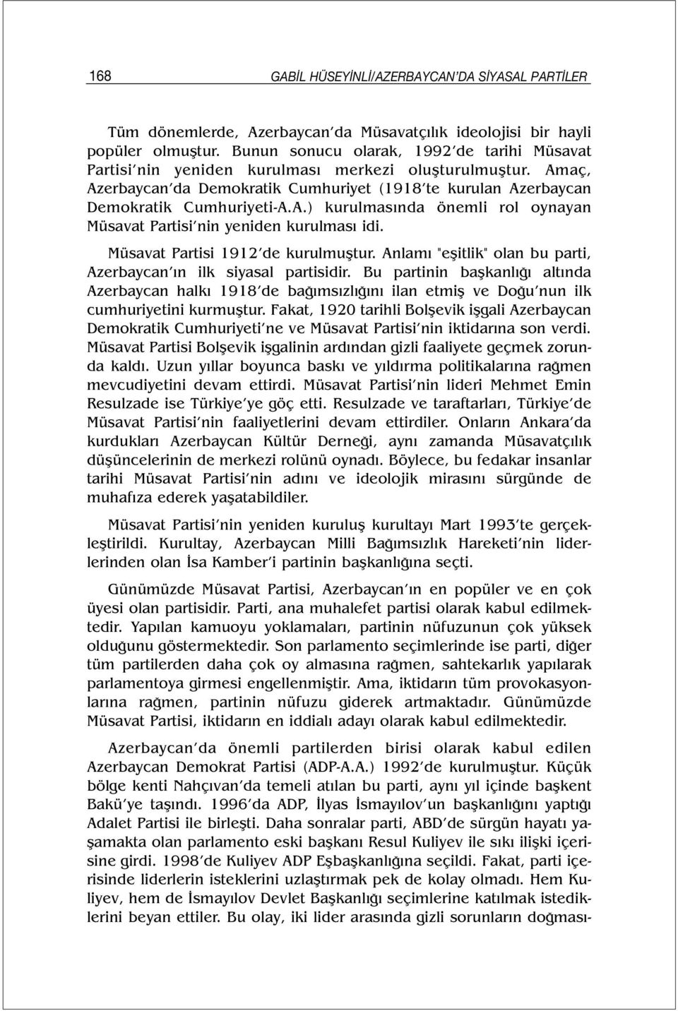 Müsavat Partisi 1912 de kurulmuştur. Anlamı "eşitlik" olan bu parti, Azerbaycan ın ilk siyasal partisidir.