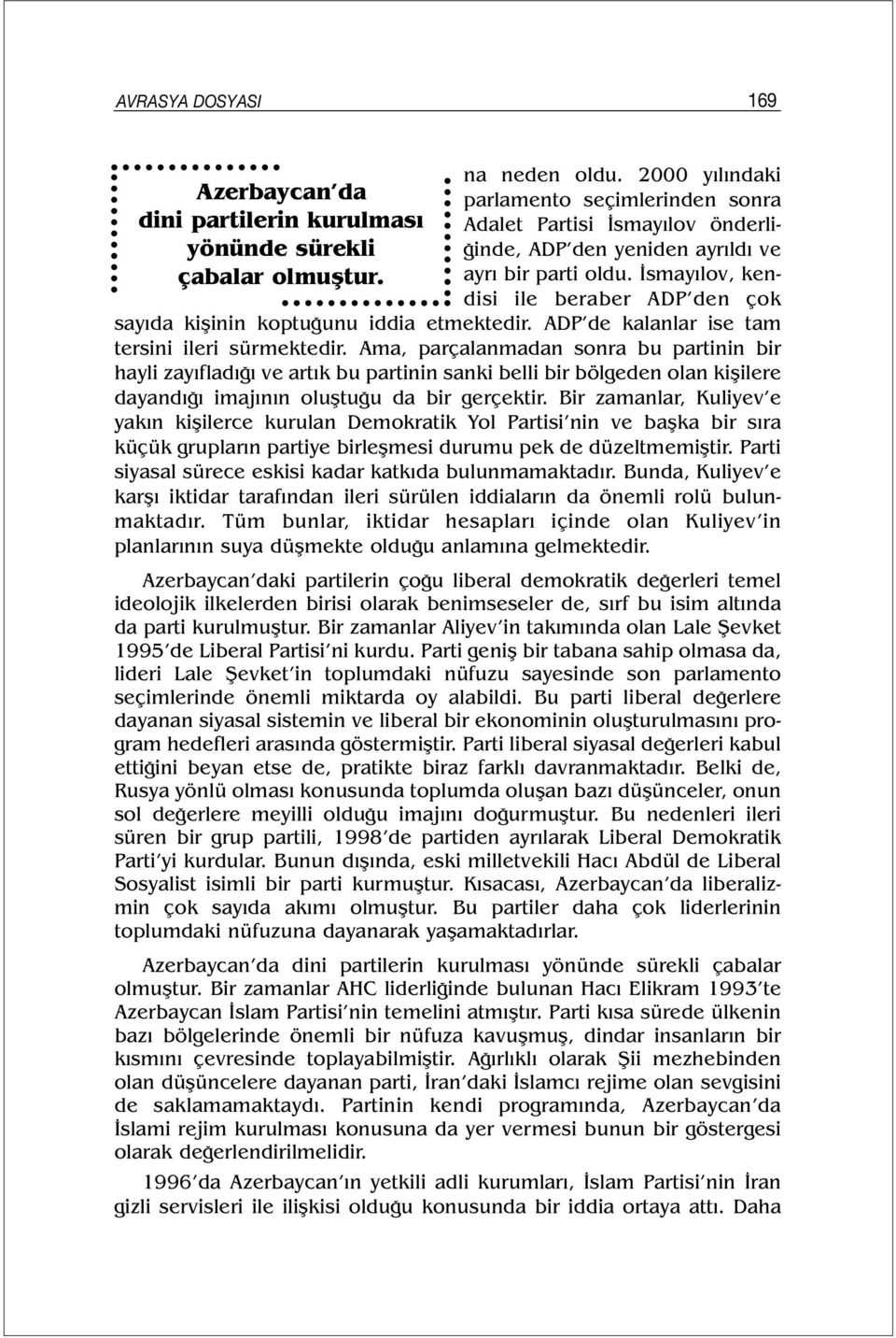 İsmayılov, kendisi ile beraber ADP den çok sayıda kişinin koptuğunu iddia etmektedir. ADP de kalanlar ise tam tersini ileri sürmektedir.