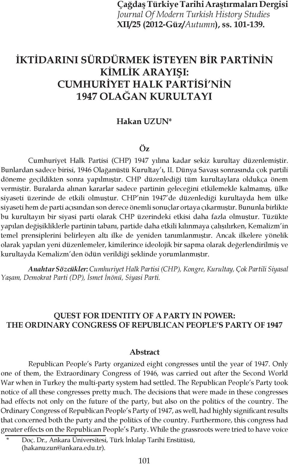 Bunlardan sadece birisi, 1946 Olağanüstü Kurultay ı, II. Dünya Savaşı sonrasında çok partili döneme geçildikten sonra yapılmıştır. CHP düzenlediği tüm kurultaylara oldukça önem vermiştir.