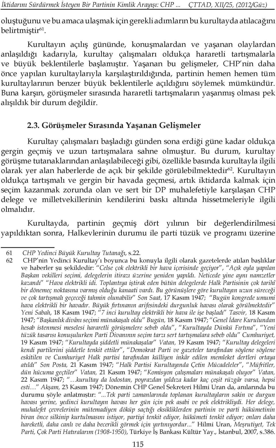 Yaşanan bu gelişmeler, CHP nin daha önce yapılan kurultaylarıyla karşılaştırıldığında, partinin hemen hemen tüm kurultaylarının benzer büyük beklentilerle açıldığını söylemek mümkündür.