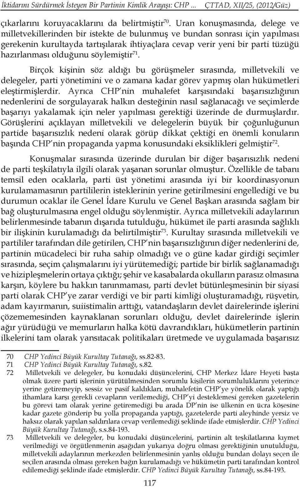 olduğunu söylemiştir 71. Birçok kişinin söz aldığı bu görüşmeler sırasında, milletvekili ve delegeler, parti yönetimini ve o zamana kadar görev yapmış olan hükümetleri eleştirmişlerdir.