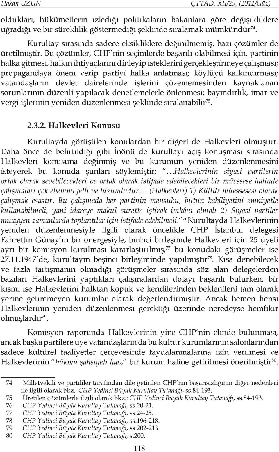 Bu çözümler, CHP nin seçimlerde başarılı olabilmesi için, partinin halka gitmesi, halkın ihtiyaçlarını dinleyip isteklerini gerçekleştirmeye çalışması; propagandaya önem verip partiyi halka