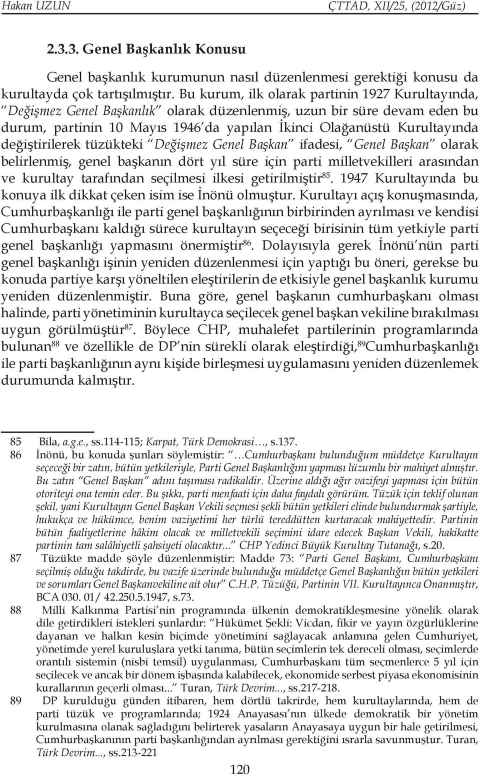 değiştirilerek tüzükteki Değişmez Genel Başkan ifadesi, Genel Başkan olarak belirlenmiş, genel başkanın dört yıl süre için parti milletvekilleri arasından ve kurultay tarafından seçilmesi ilkesi