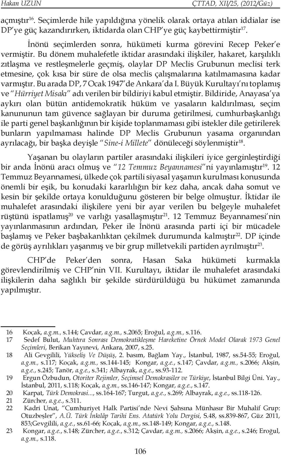 Bu dönem muhalefetle iktidar arasındaki ilişkiler, hakaret, karşılıklı zıtlaşma ve restleşmelerle geçmiş, olaylar DP Meclis Grubunun meclisi terk etmesine, çok kısa bir süre de olsa meclis