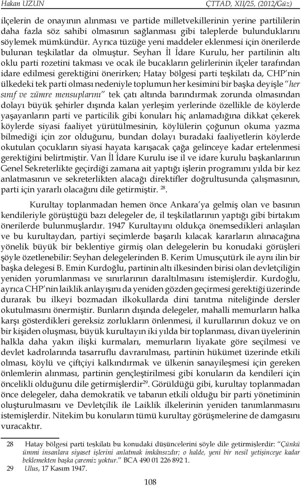 Seyhan İl İdare Kurulu, her partilinin altı oklu parti rozetini takması ve ocak ile bucakların gelirlerinin ilçeler tarafından idare edilmesi gerektiğini önerirken; Hatay bölgesi parti teşkilatı da,