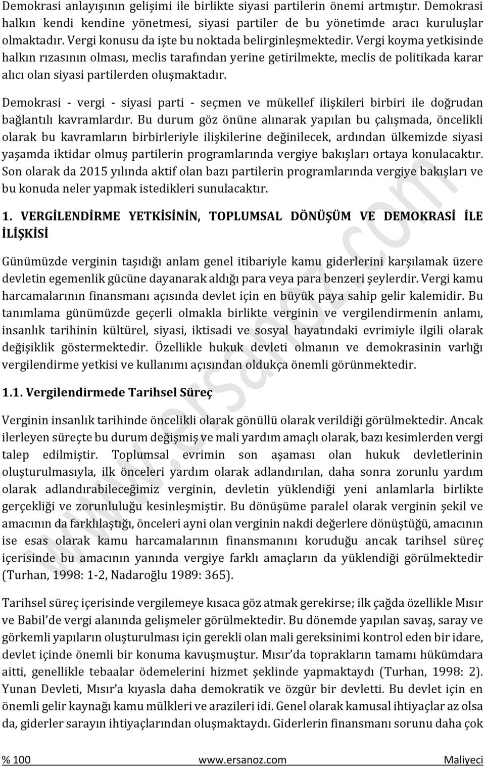 Vergi koyma yetkisinde halkın rızasının olması, meclis tarafından yerine getirilmekte, meclis de politikada karar alıcı olan siyasi partilerden oluşmaktadır.