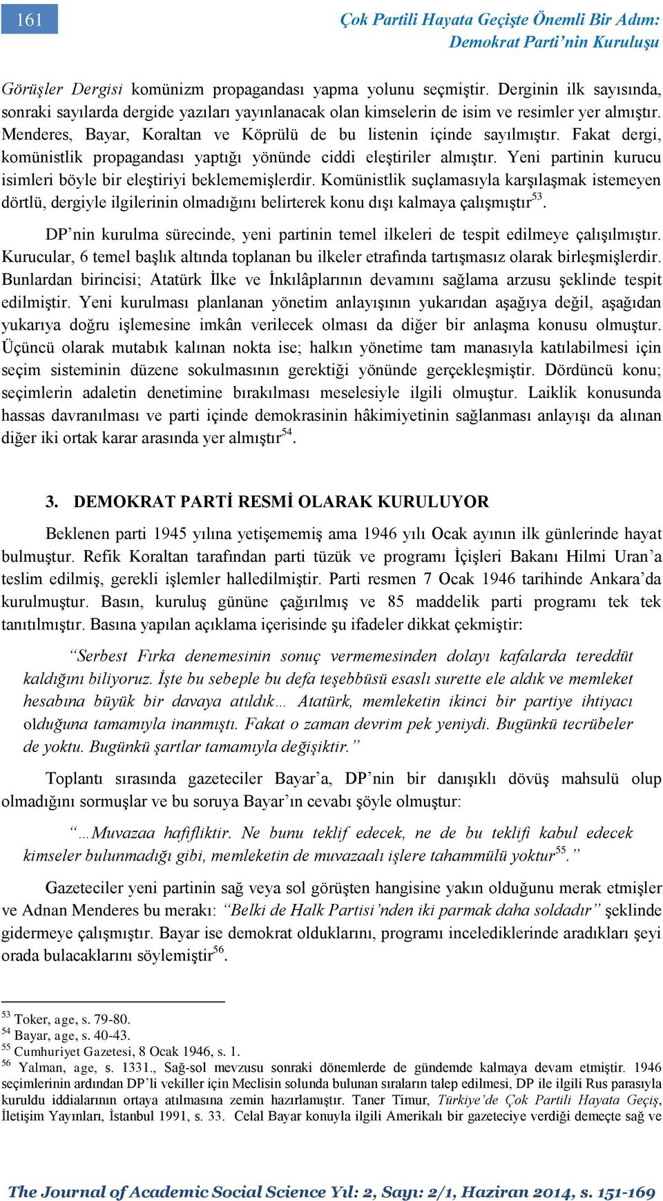 Fakat dergi, komünistlik propagandası yaptığı yönünde ciddi eleştiriler almıştır. Yeni partinin kurucu isimleri böyle bir eleştiriyi beklememişlerdir.