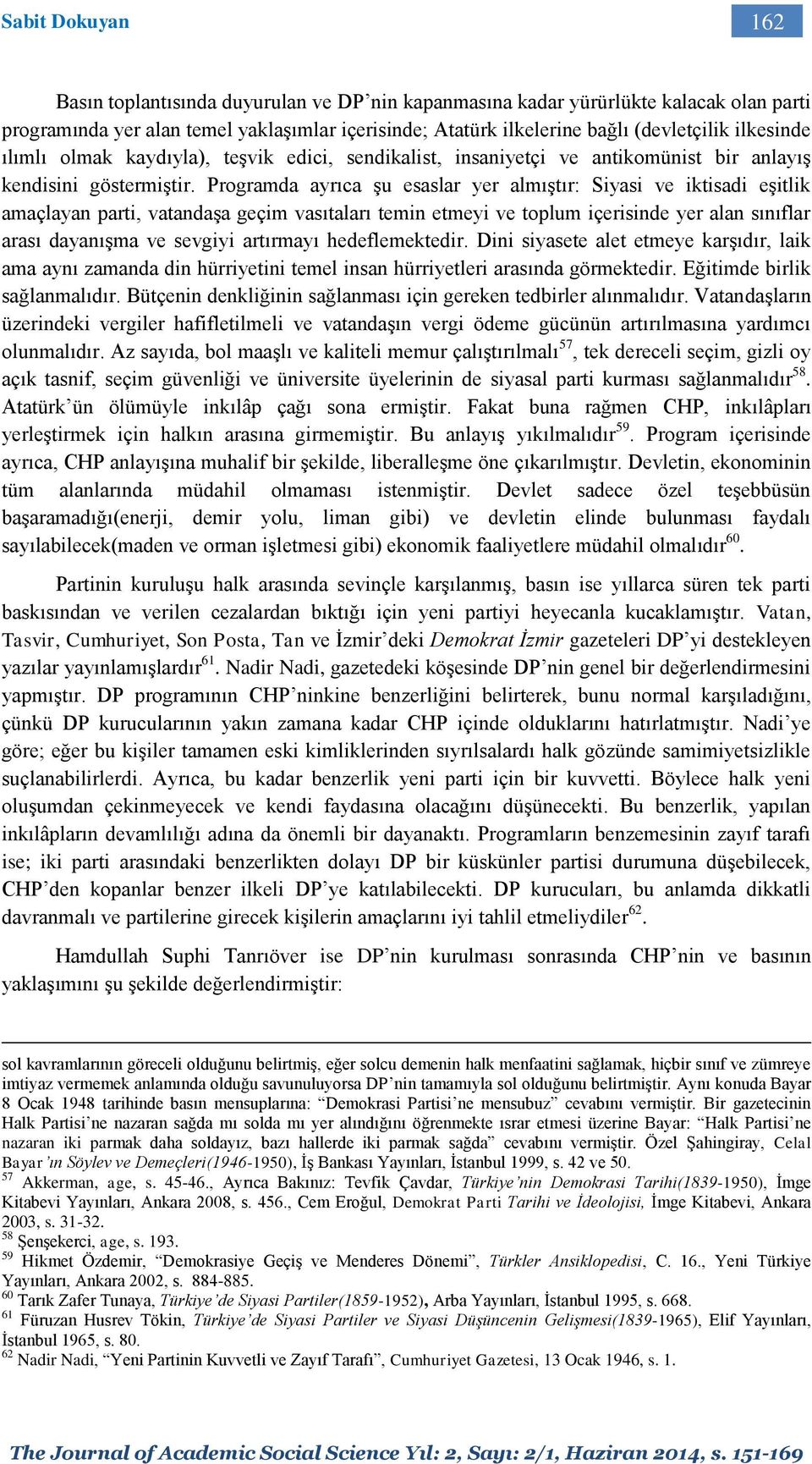 Programda ayrıca şu esaslar yer almıştır: Siyasi ve iktisadi eşitlik amaçlayan parti, vatandaşa geçim vasıtaları temin etmeyi ve toplum içerisinde yer alan sınıflar arası dayanışma ve sevgiyi