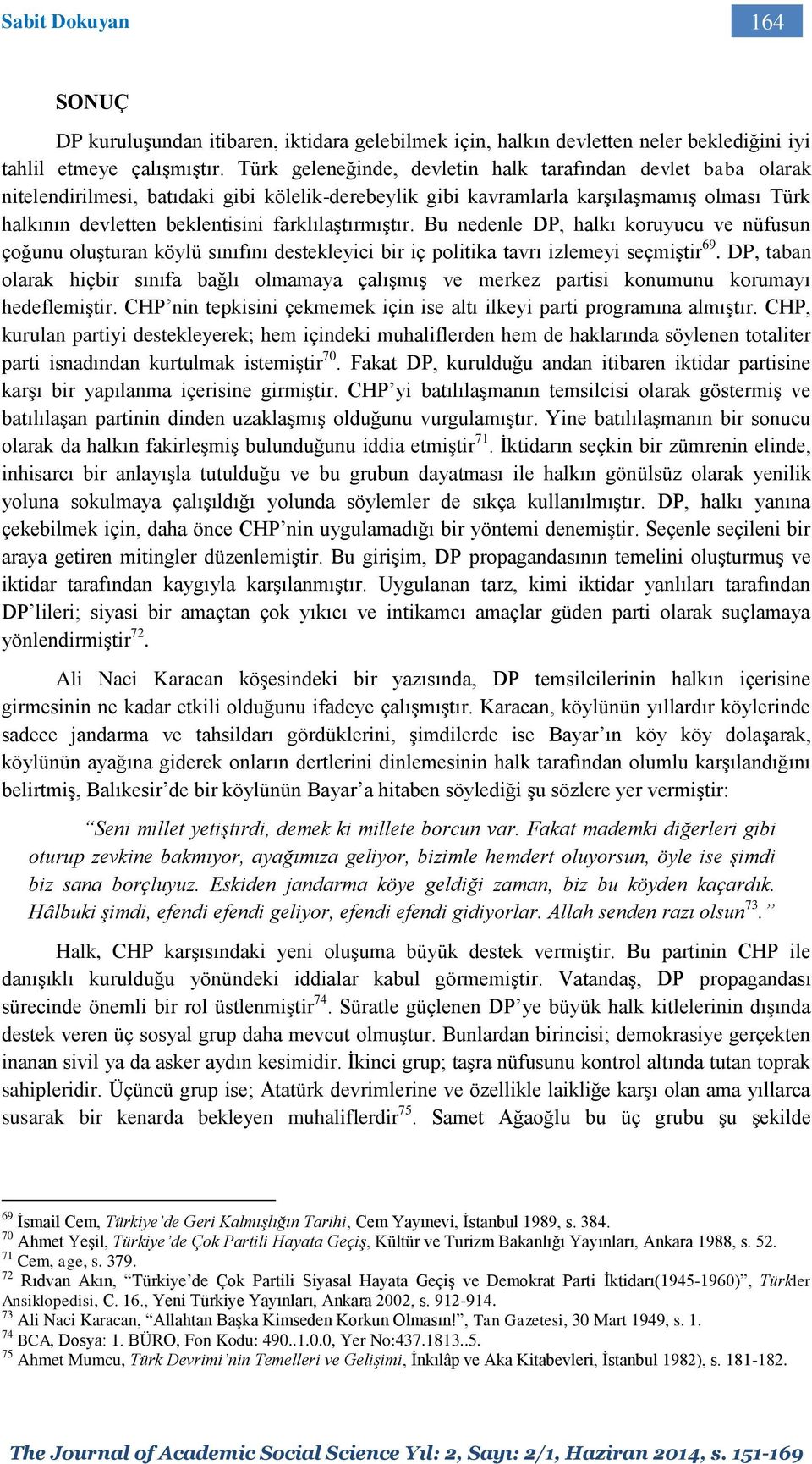 farklılaştırmıştır. Bu nedenle DP, halkı koruyucu ve nüfusun çoğunu oluşturan köylü sınıfını destekleyici bir iç politika tavrı izlemeyi seçmiştir 69.