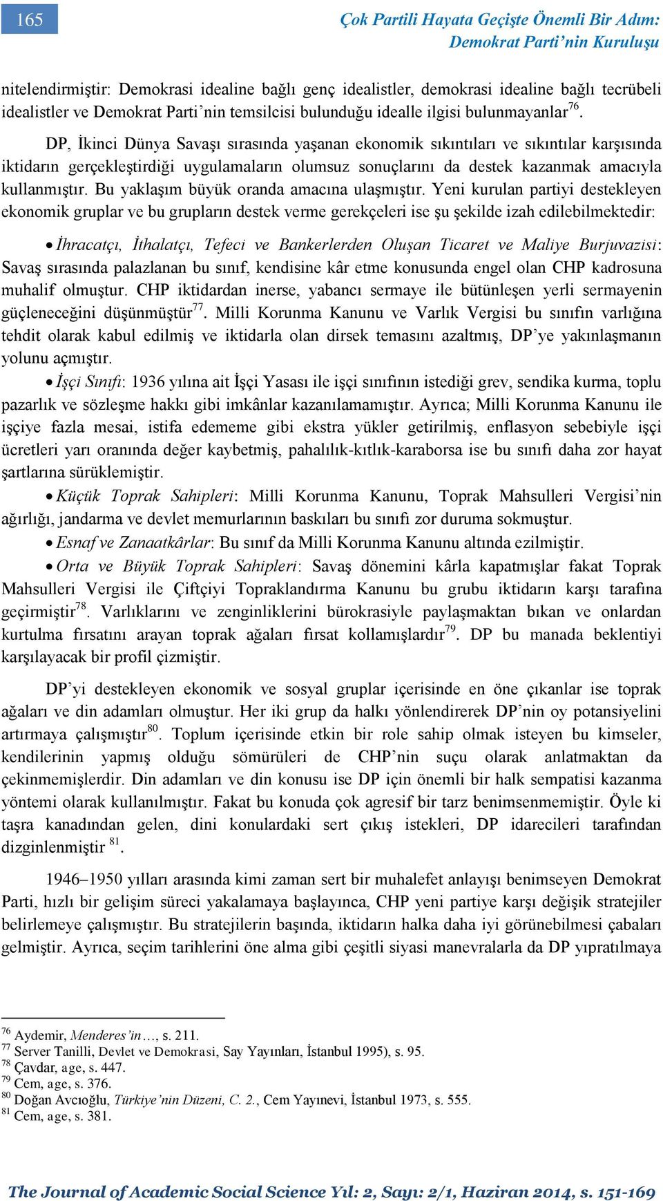 DP, İkinci Dünya Savaşı sırasında yaşanan ekonomik sıkıntıları ve sıkıntılar karşısında iktidarın gerçekleştirdiği uygulamaların olumsuz sonuçlarını da destek kazanmak amacıyla kullanmıştır.