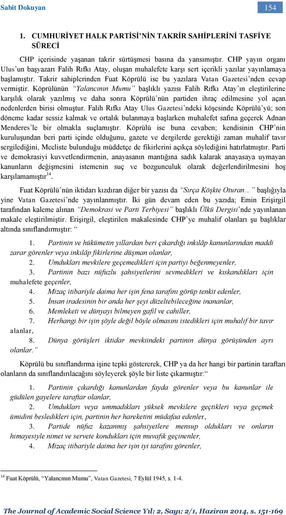 Takrir sahiplerinden Fuat Köprülü ise bu yazılara Vatan Gazetesi nden cevap vermiştir.