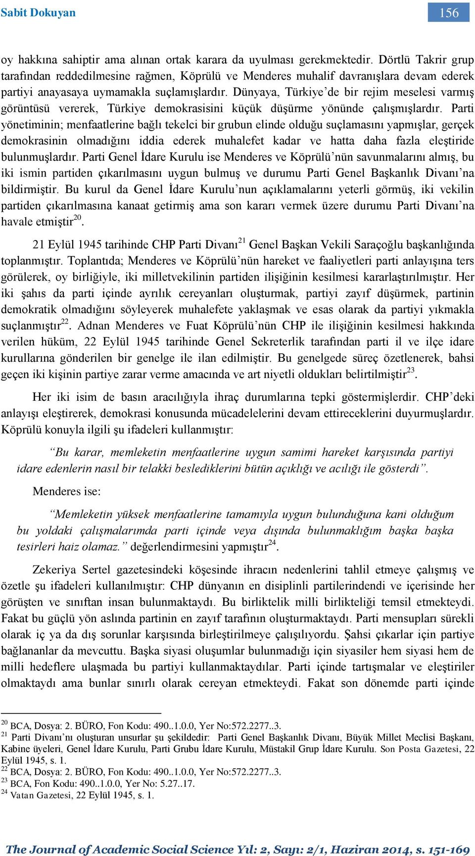 Dünyaya, Türkiye de bir rejim meselesi varmış görüntüsü vererek, Türkiye demokrasisini küçük düşürme yönünde çalışmışlardır.