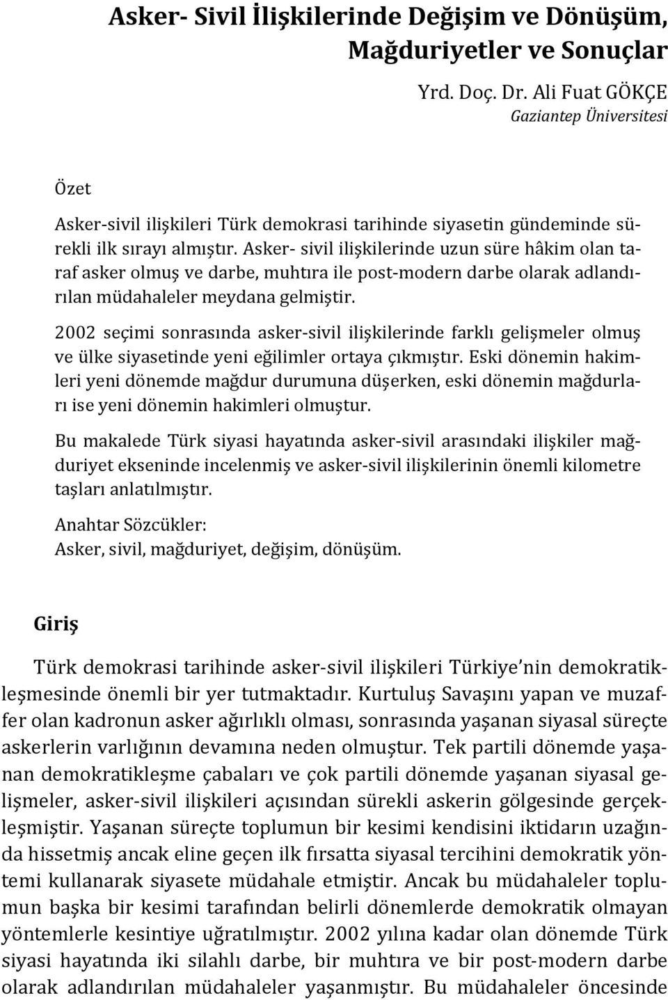 Asker- sivil ilişkilerinde uzun süre hâkim olan taraf asker olmuş ve darbe, muhtıra ile post-modern darbe olarak adlandırılan müdahaleler meydana gelmiştir.