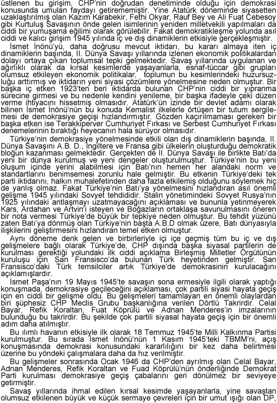 ciddi bir yumuşama eğilimi olarak görülebilir. Fakat demokratikleşme yolunda asıl ciddi ve kalıcı girişim 1945 yılında iç ve dış dinamiklerin etkisiyle gerçekleşmiştir.