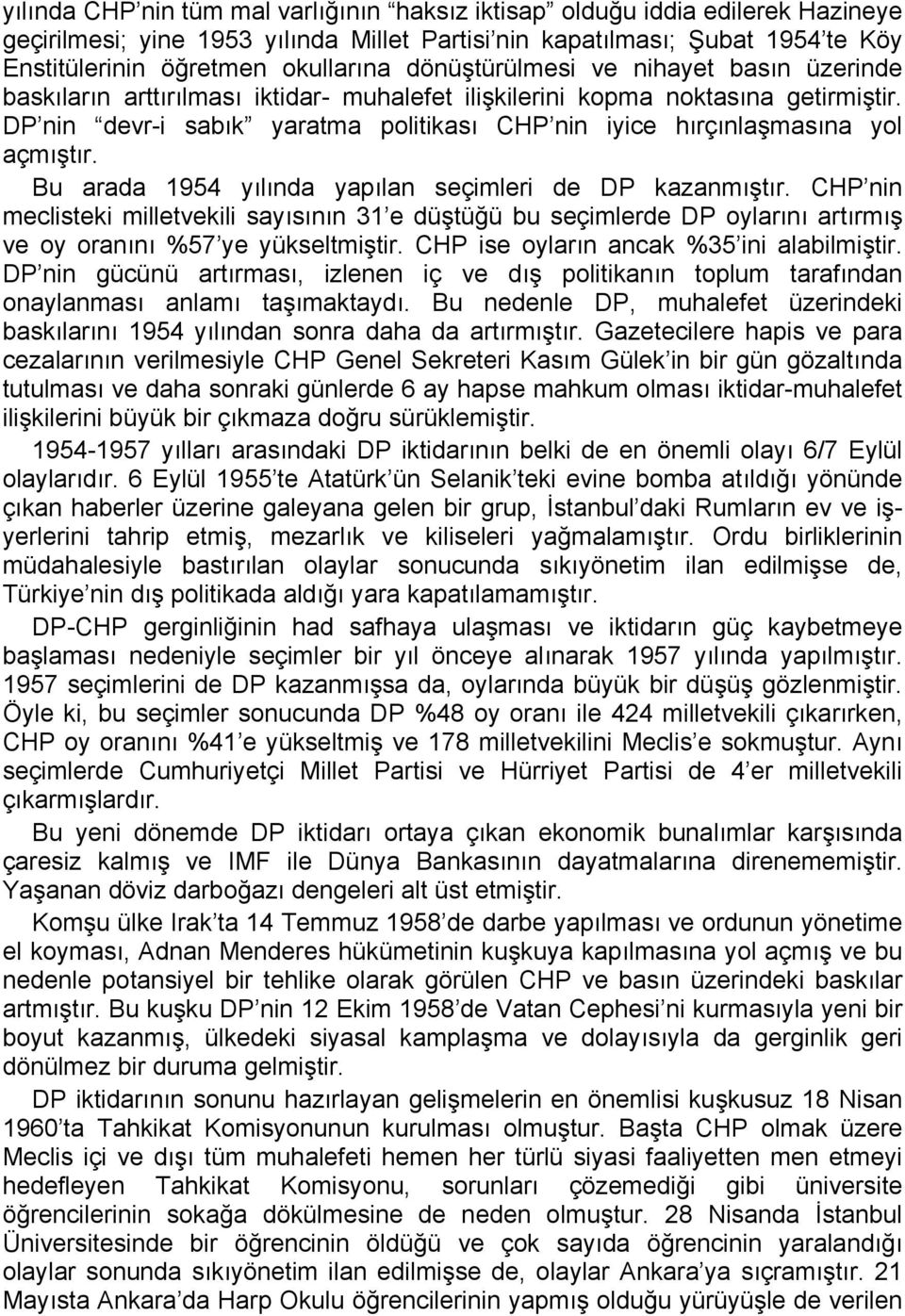 DP nin devr-i sabık yaratma politikası CHP nin iyice hırçınlaşmasına yol açmıştır. Bu arada 1954 yılında yapılan seçimleri de DP kazanmıştır.