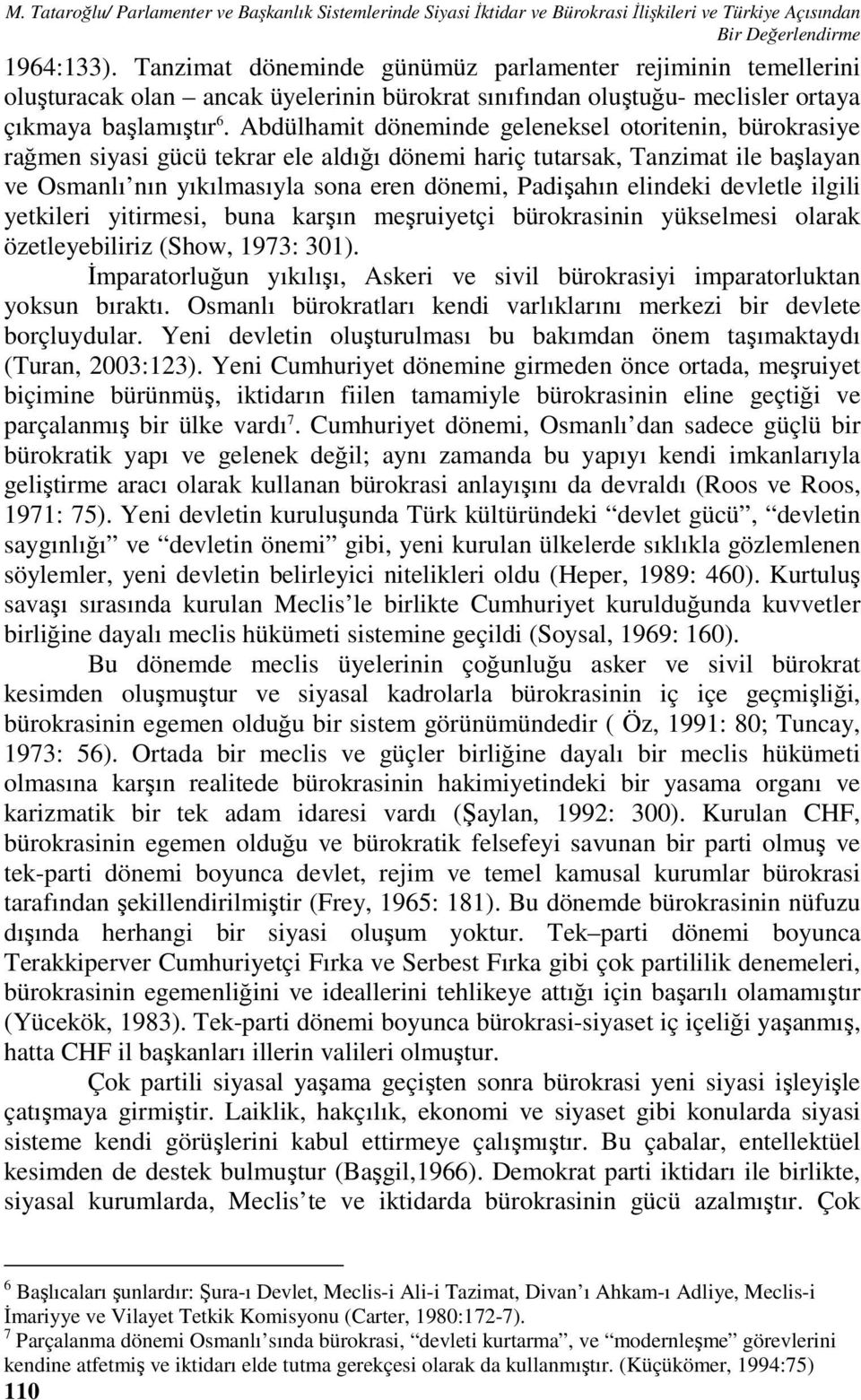 Abdülhamit döneminde geleneksel otoritenin, bürokrasiye rağmen siyasi gücü tekrar ele aldığı dönemi hariç tutarsak, Tanzimat ile başlayan ve Osmanlı nın yıkılmasıyla sona eren dönemi, Padişahın