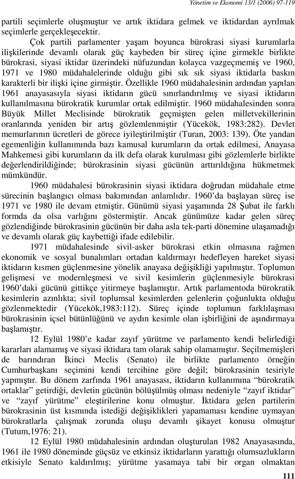 vazgeçmemiş ve 1960, 1971 ve 1980 müdahalelerinde olduğu gibi sık sık siyasi iktidarla baskın karakterli bir ilişki içine girmiştir.