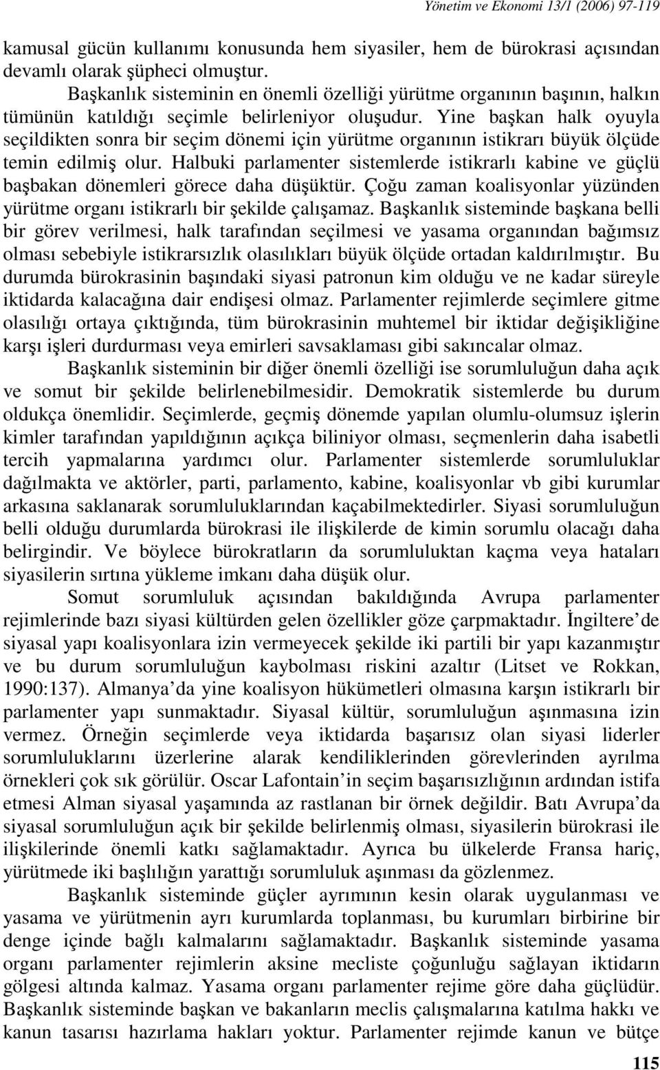 Yine başkan halk oyuyla seçildikten sonra bir seçim dönemi için yürütme organının istikrarı büyük ölçüde temin edilmiş olur.