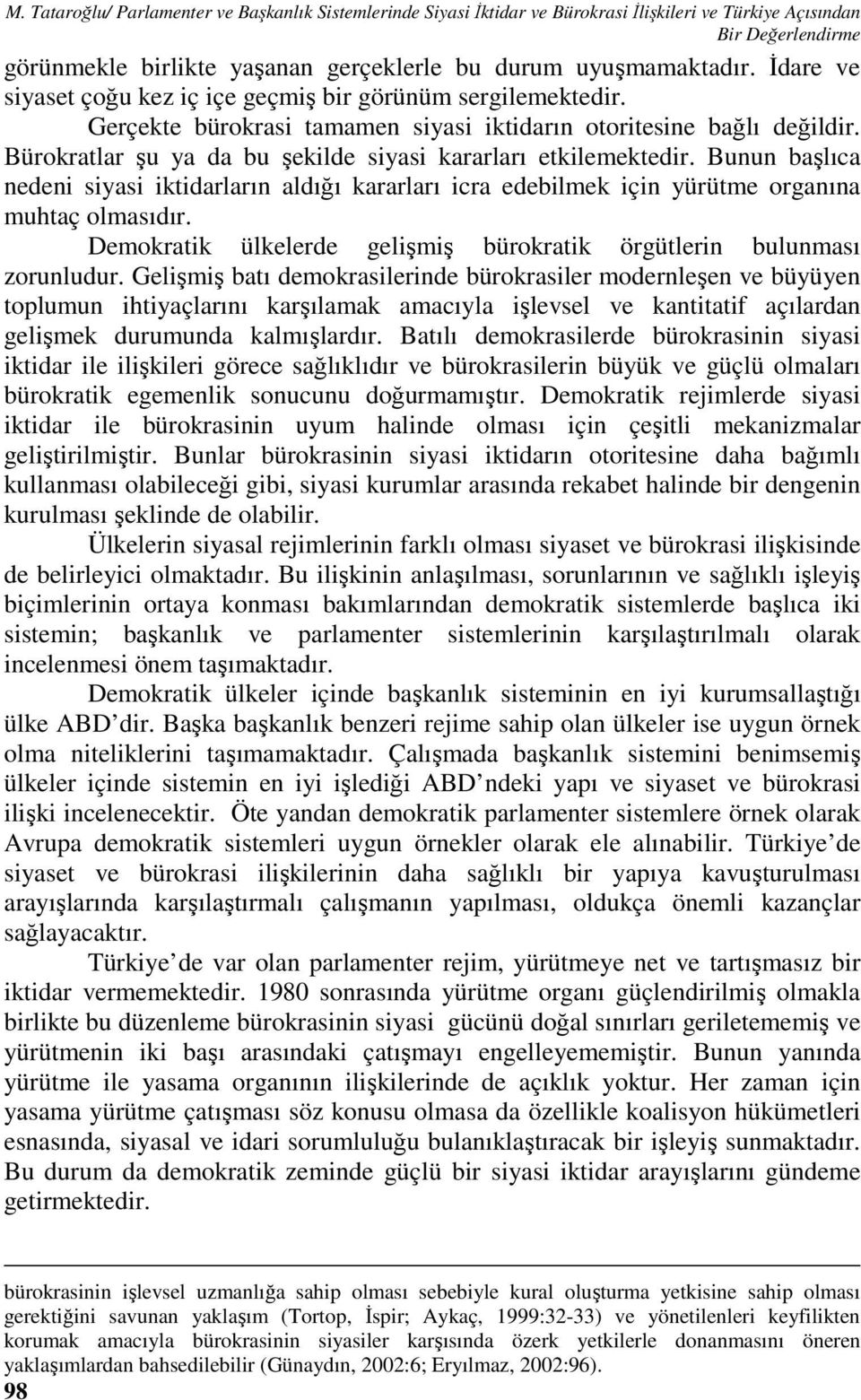 Bürokratlar şu ya da bu şekilde siyasi kararları etkilemektedir. Bunun başlıca nedeni siyasi iktidarların aldığı kararları icra edebilmek için yürütme organına muhtaç olmasıdır.