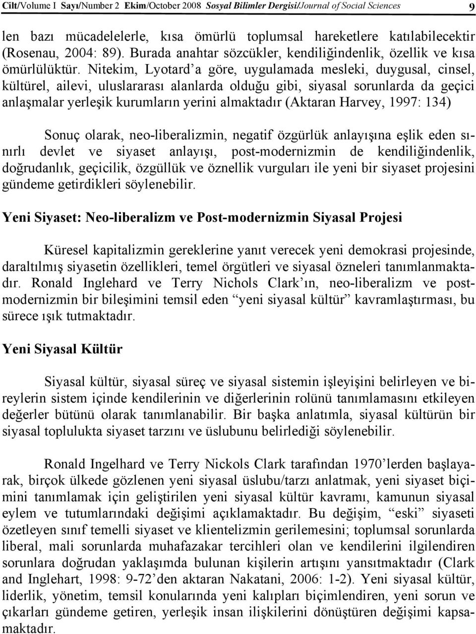 Nitekim, Lyotard a göre, uygulamada mesleki, duygusal, cinsel, kültürel, ailevi, uluslararası alanlarda olduğu gibi, siyasal sorunlarda da geçici anlaşmalar yerleşik kurumların yerini almaktadır