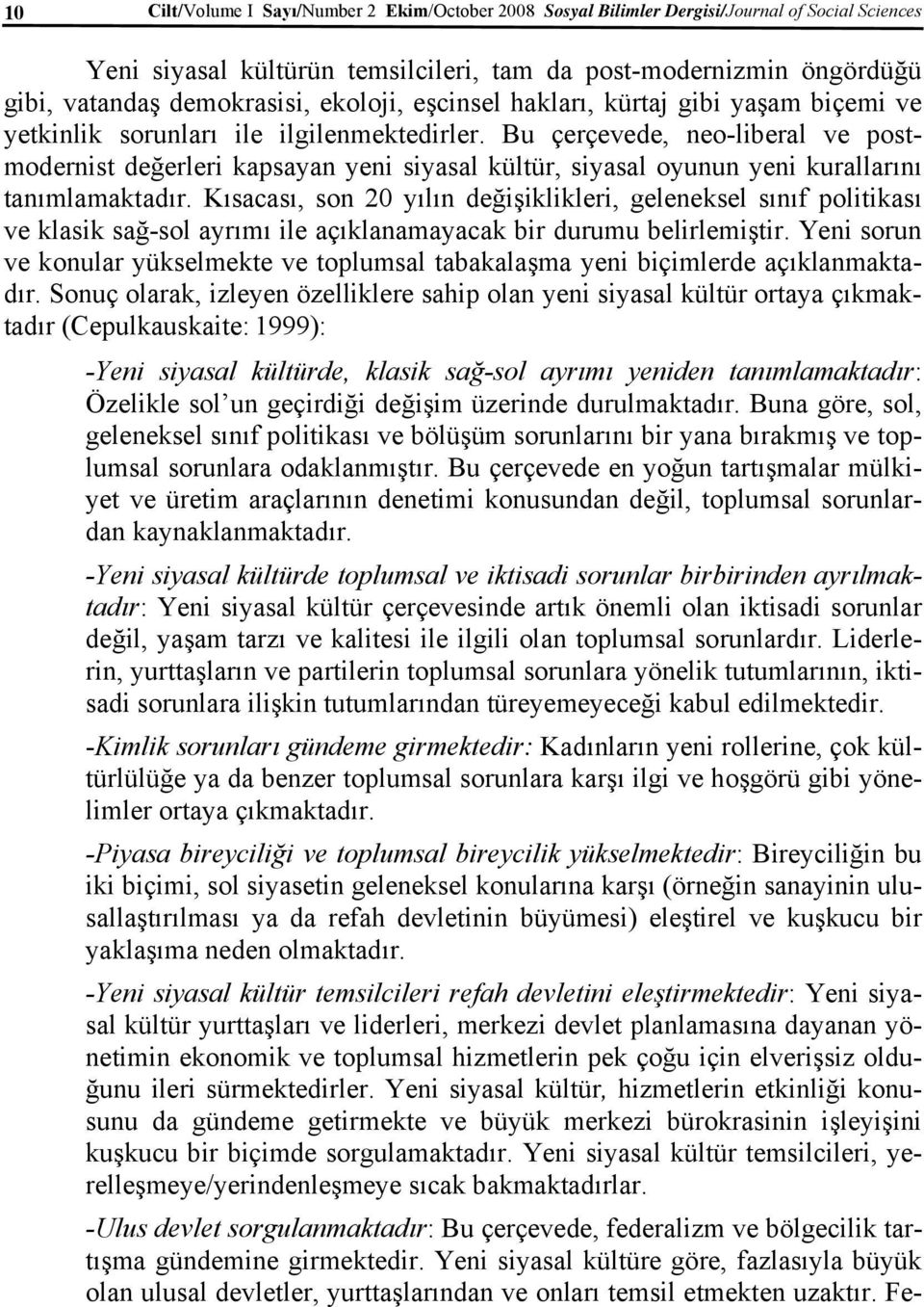 Bu çerçevede, neo-liberal ve postmodernist değerleri kapsayan yeni siyasal kültür, siyasal oyunun yeni kurallarını tanımlamaktadır.